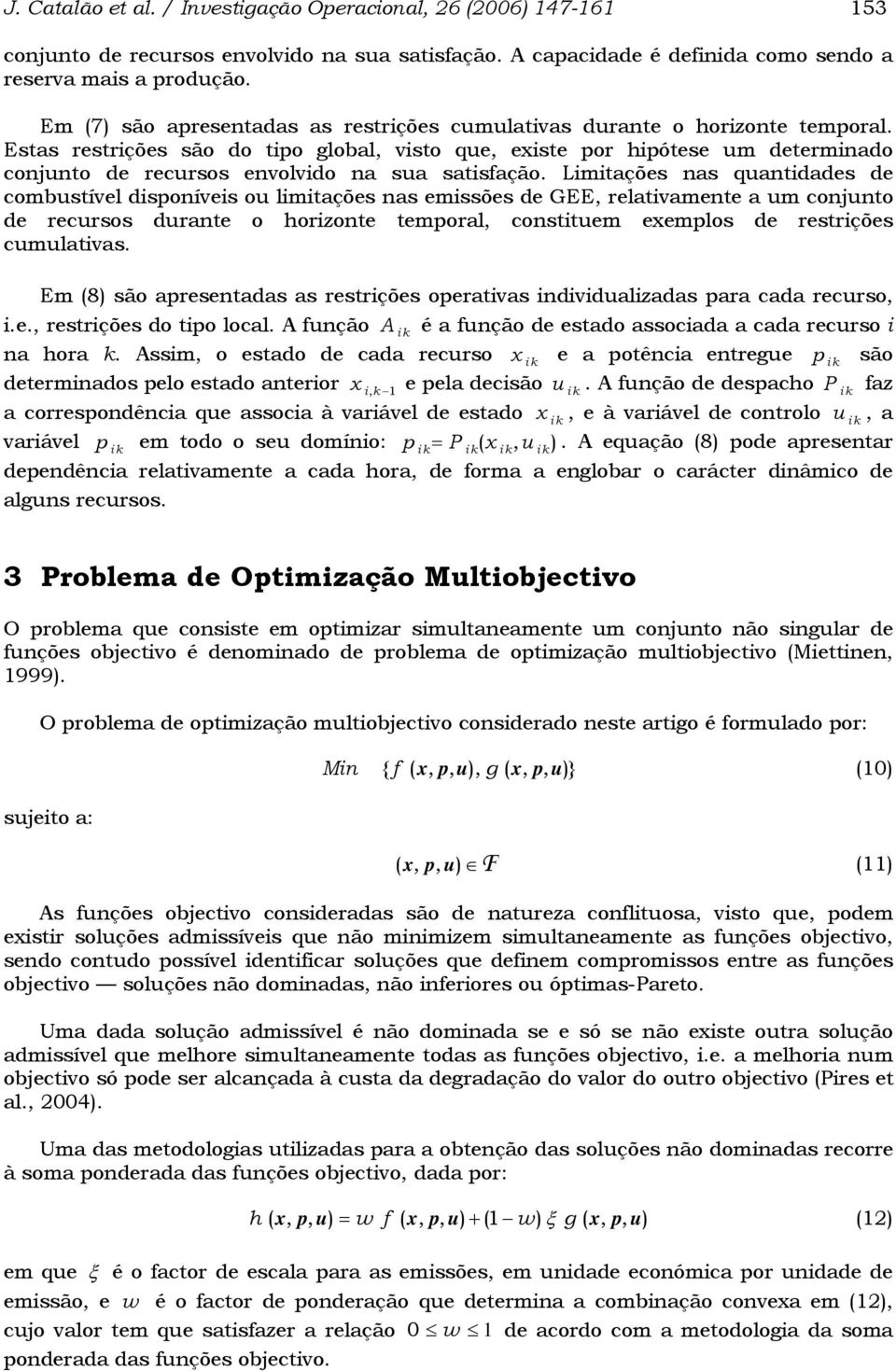 Estas restrções são do tpo global, vsto que, exste por hpótese um determnado conjunto de recursos envolvdo na sua satsfação.