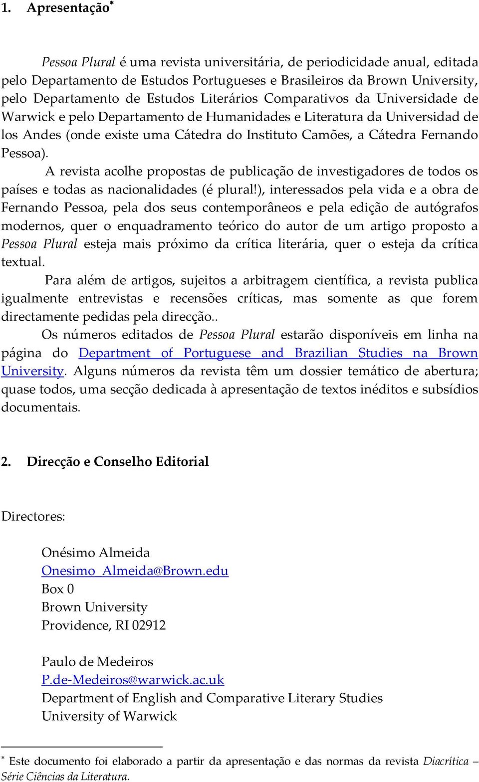 A revista acolhe propostas de publicação de investigadores de todos os países e todas as nacionalidades (é plural!