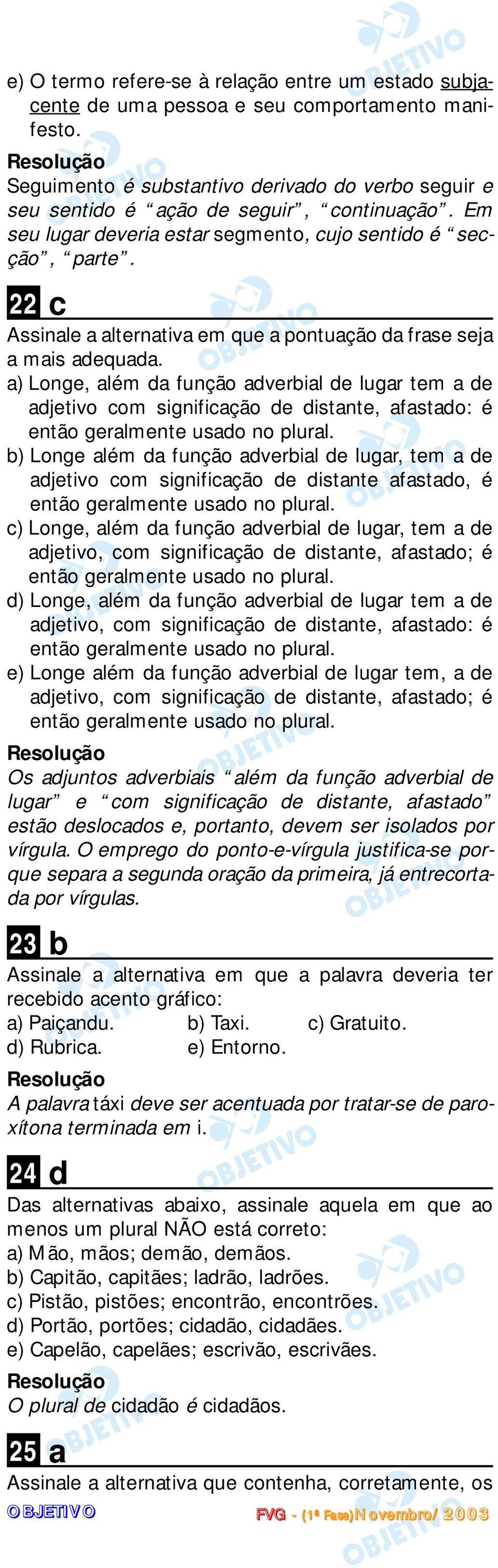 a) Longe, além da função adverial de lugar tem a de adjetivo com significação de distante, afastado: é ) Longe além da função adverial de lugar, tem a de adjetivo com significação de distante