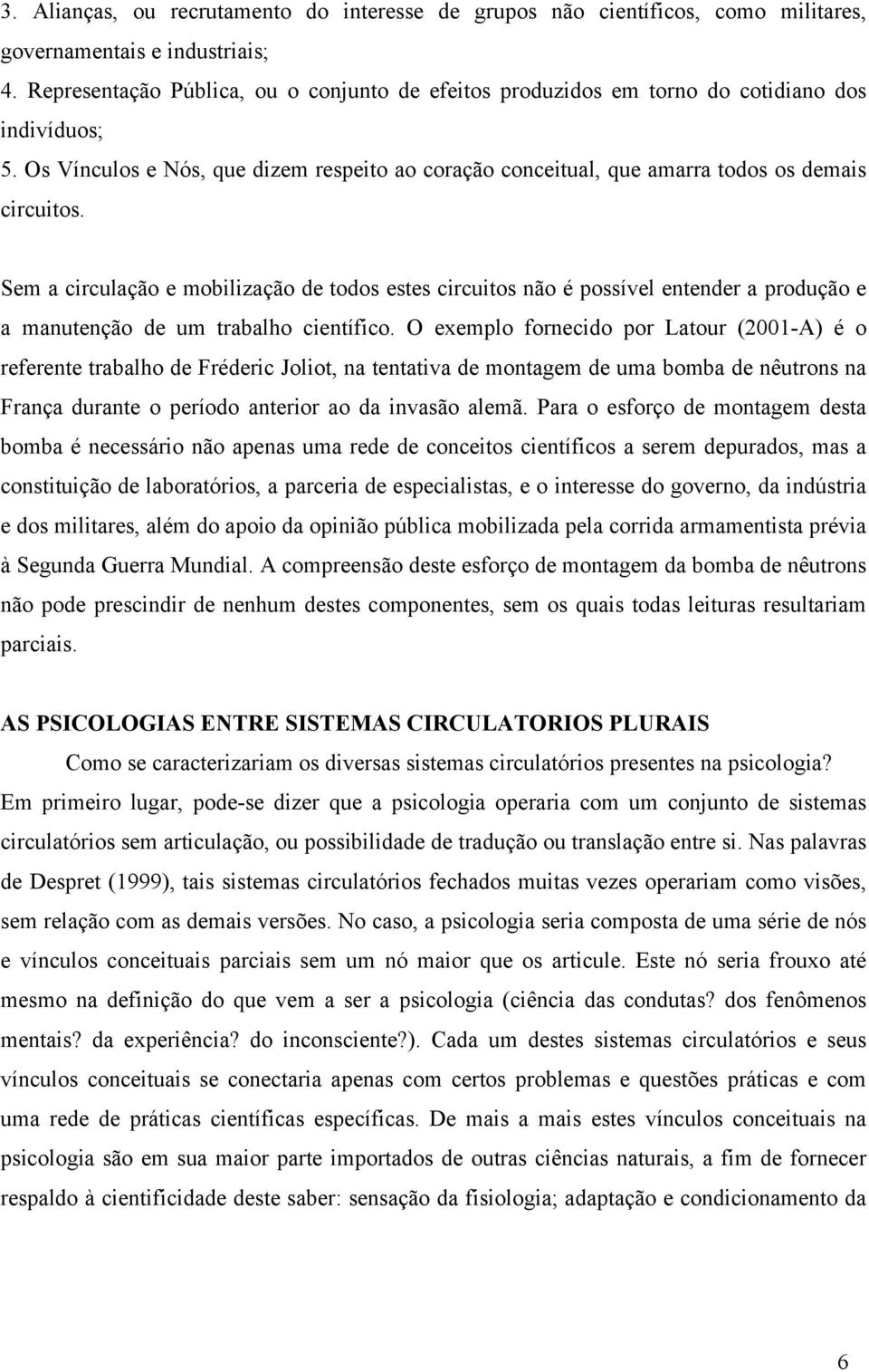 Sem a circulação e mobilização de todos estes circuitos não é possível entender a produção e a manutenção de um trabalho científico.