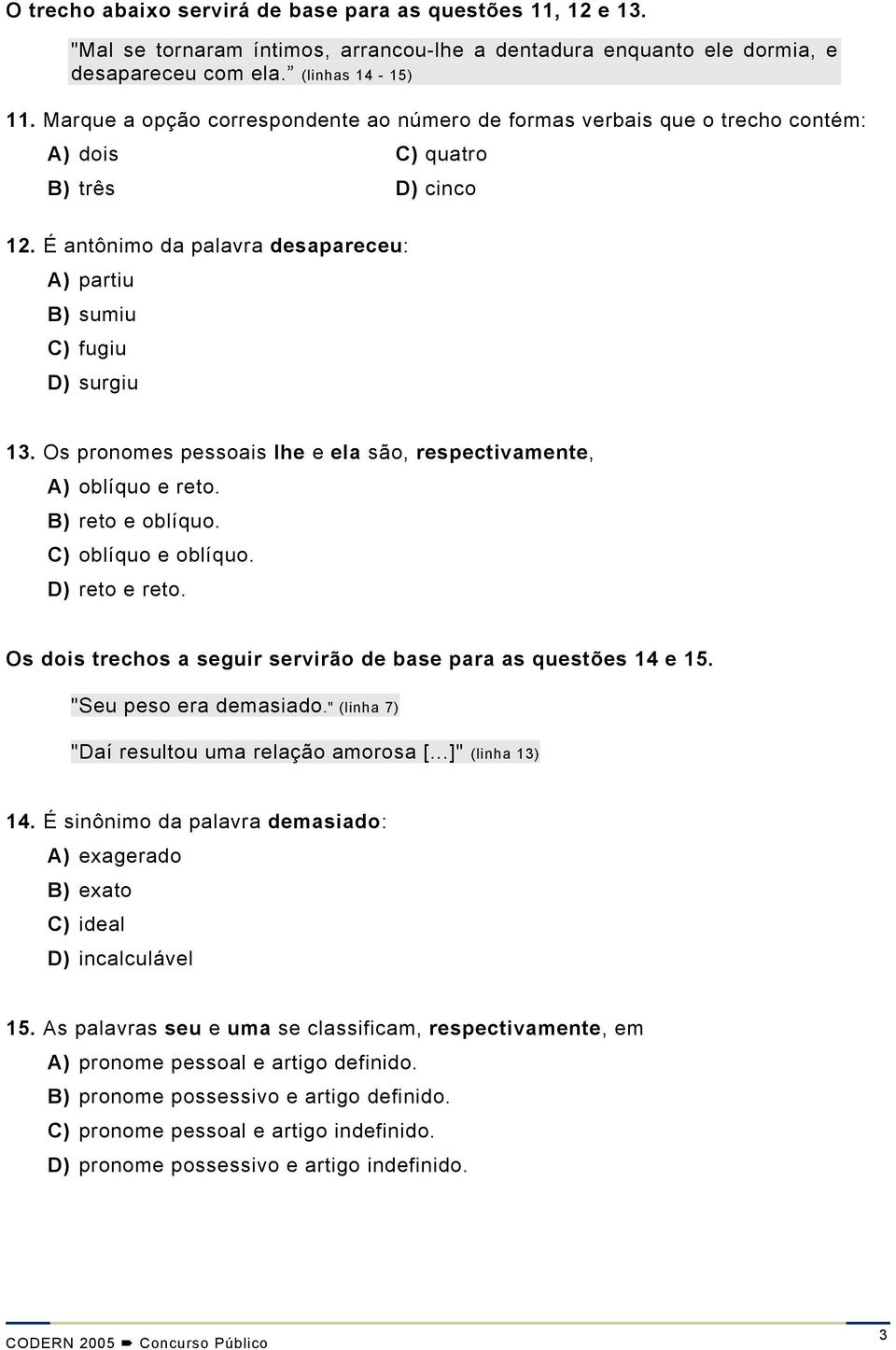 Os pronomes pessoais lhe e ela são, respectivamente, A) oblíquo e reto. B) reto e oblíquo. C) oblíquo e oblíquo. D) reto e reto. Os dois trechos a seguir servirão de base para as questões 14 e 15.