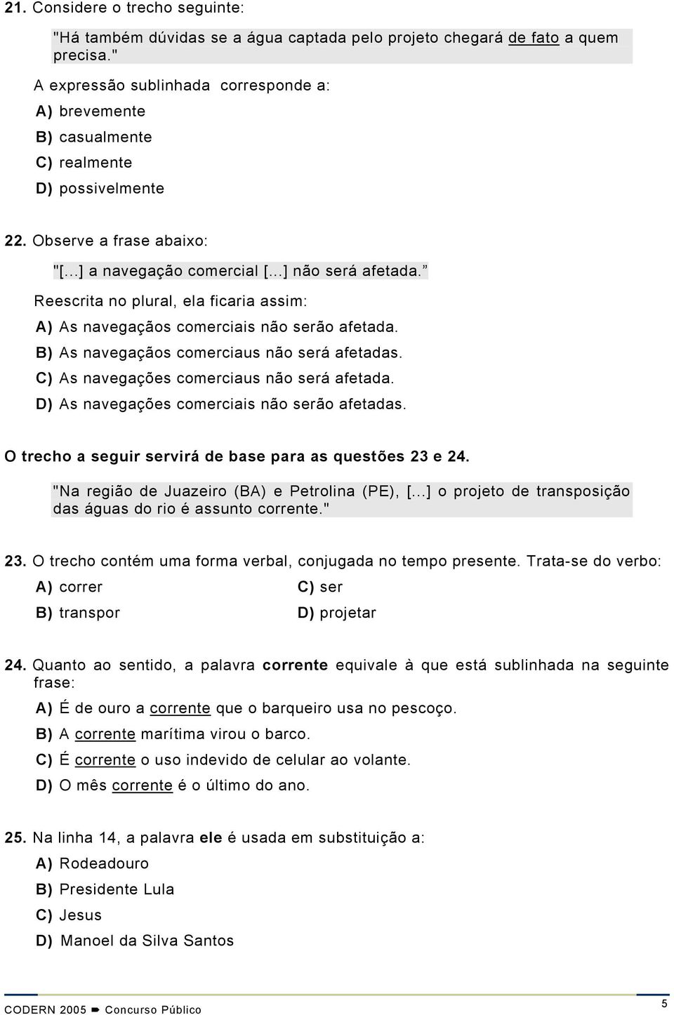 Reescrita no plural, ela ficaria assim: A) As navegaçãos comerciais não serão afetada. B) As navegaçãos comerciaus não será afetadas. C) As navegações comerciaus não será afetada.