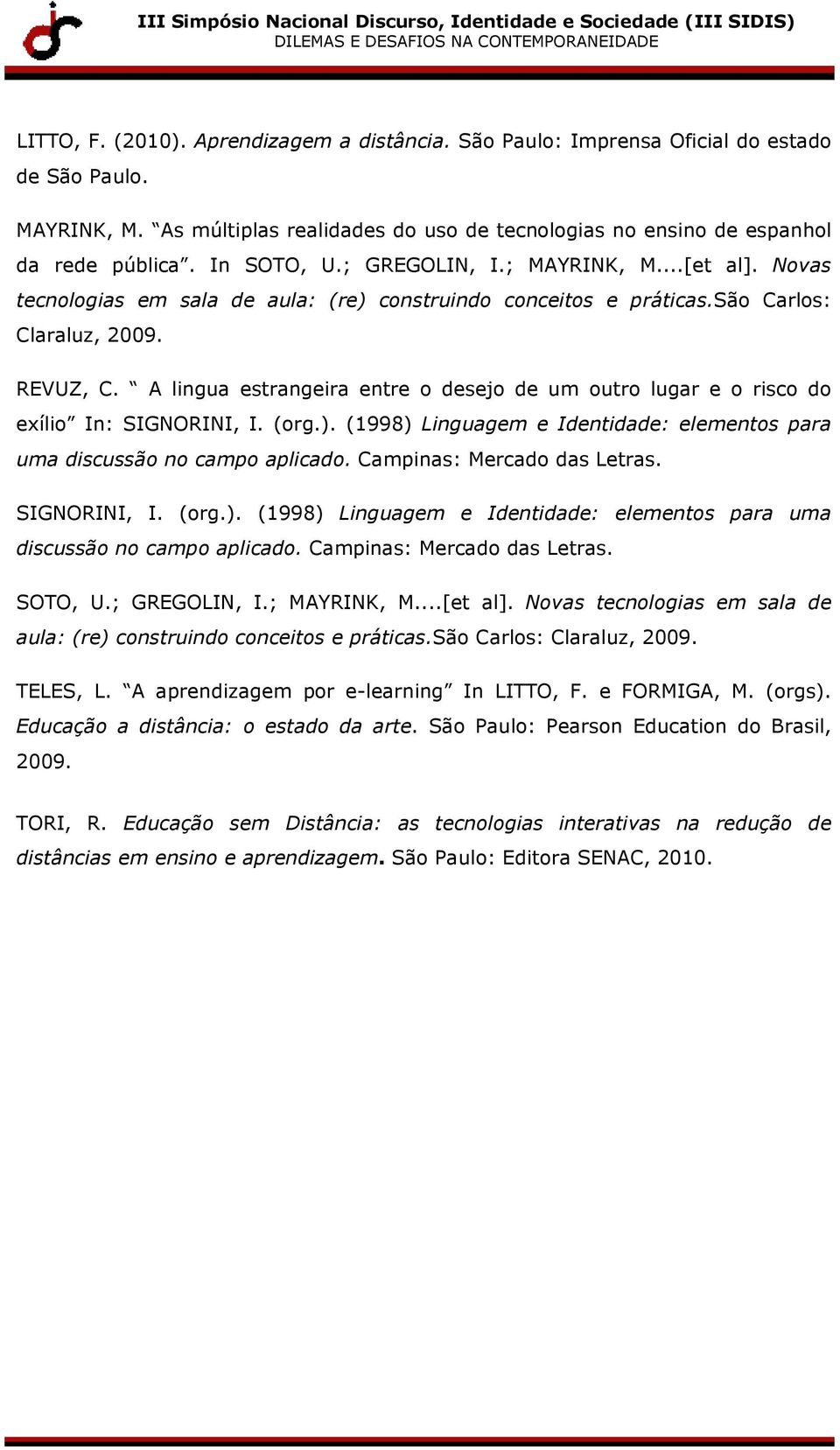 A lingua estrangeira entre o desejo de um outro lugar e o risco do exílio In: SIGNORINI, I. (org.). (1998) Linguagem e Identidade: elementos para uma discussão no campo aplicado.