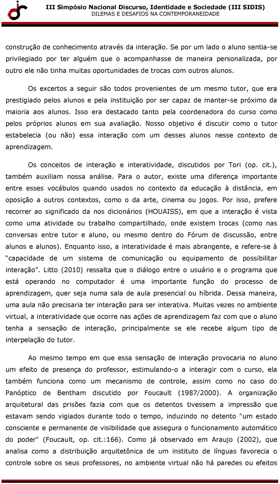 Os excertos a seguir são todos provenientes de um mesmo tutor, que era prestigiado pelos alunos e pela instituição por ser capaz de manter-se próximo da maioria aos alunos.