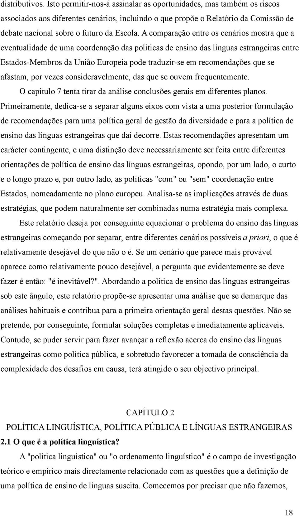 A comparação entre os cenários mostra que a eventualidade de uma coordenação das políticas de ensino das línguas estrangeiras entre Estados-Membros da União Europeia pode traduzir-se em recomendações