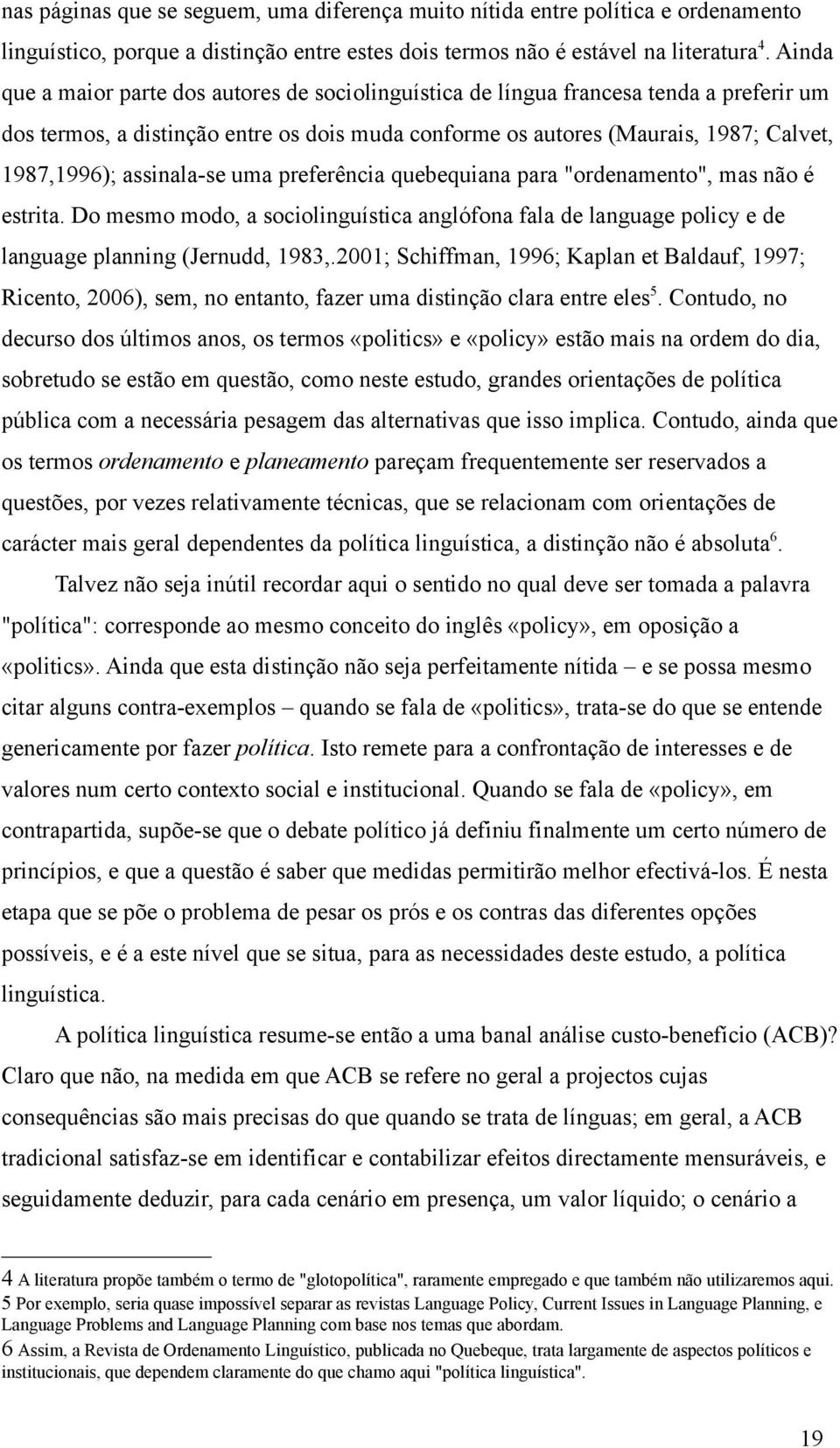 assinala-se uma preferência quebequiana para "ordenamento", mas não é estrita. Do mesmo modo, a sociolinguística anglófona fala de language policy e de language planning (Jernudd, 1983,.