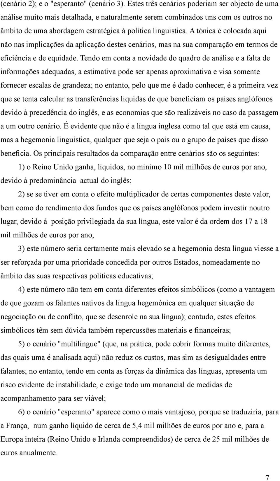 A tónica é colocada aqui não nas implicações da aplicação destes cenários, mas na sua comparação em termos de eficiência e de equidade.