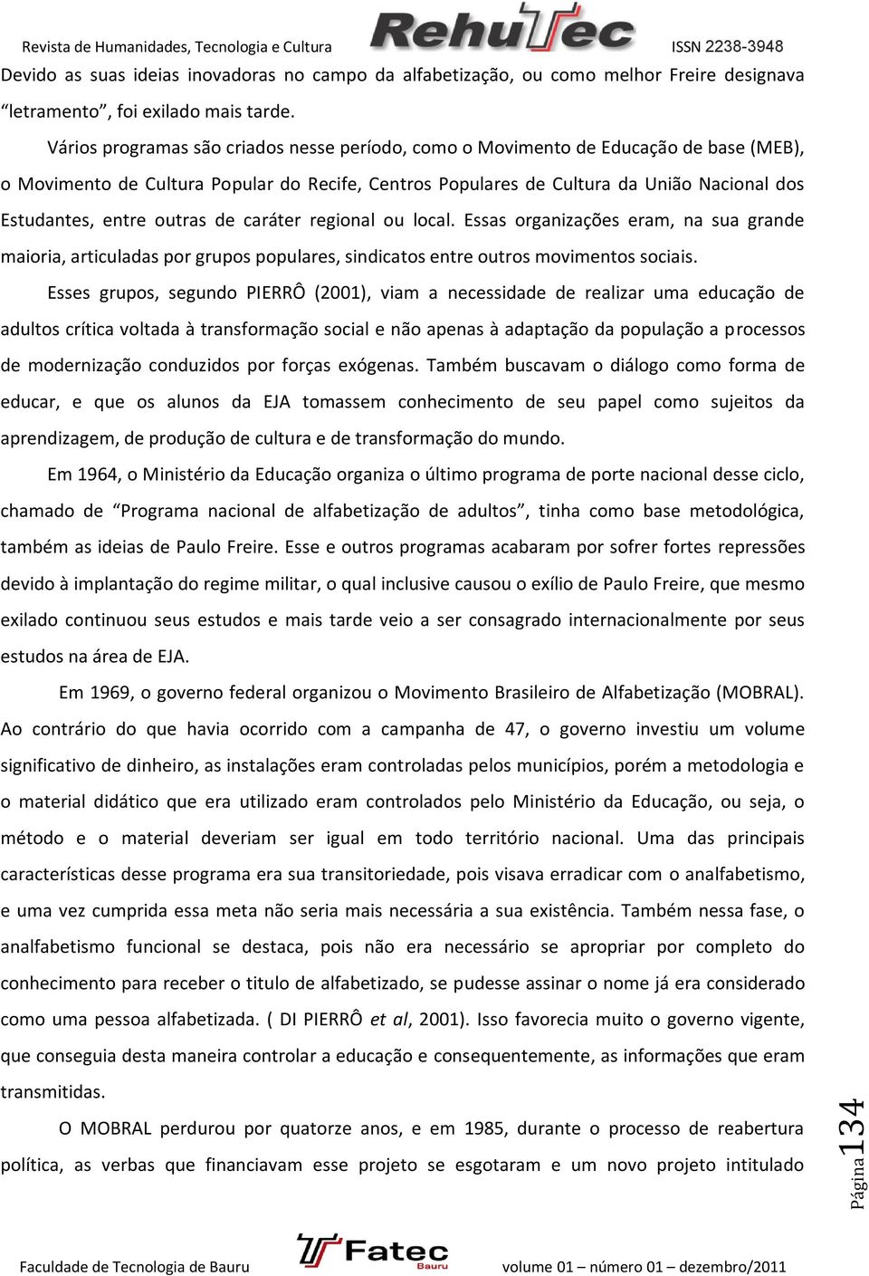 outras de caráter regional ou local. Essas organizações eram, na sua grande maioria, articuladas por grupos populares, sindicatos entre outros movimentos sociais.