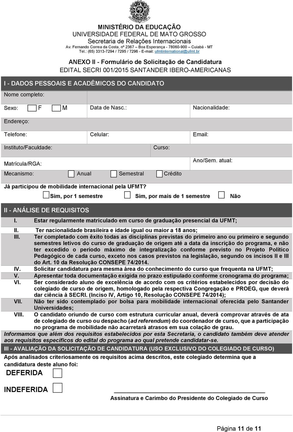 II - ANÁLISE DE REQUISITOS Sim, por 1 semestre Sim, por mais de 1 semestre Não I. Estar regularmente matriculado em curso de graduação presencial da UFMT; II.