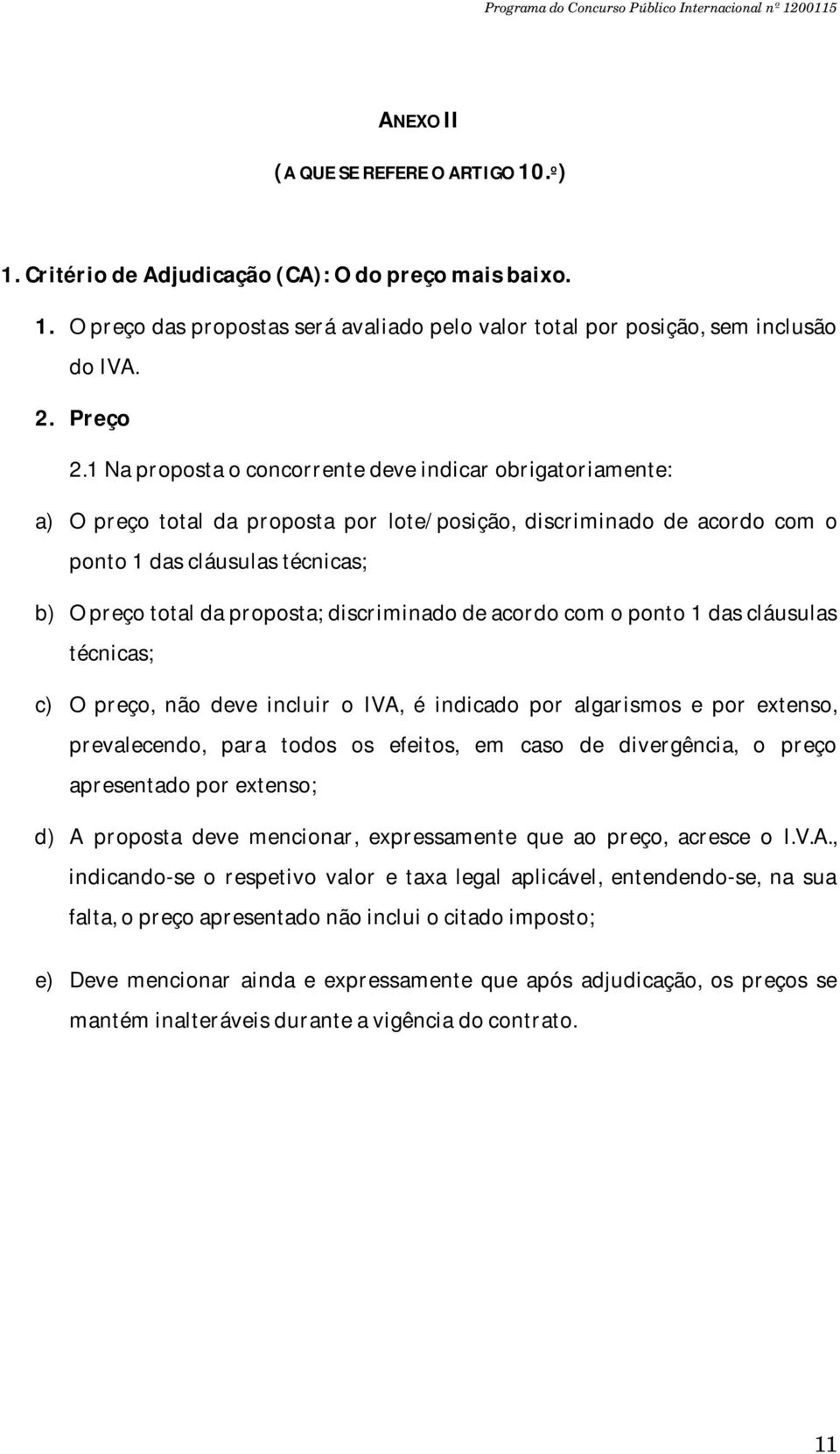 discriminado de acordo com o ponto 1 das cláusulas técnicas; c) O preço, não deve incluir o IVA, é indicado por algarismos e por extenso, prevalecendo, para todos os efeitos, em caso de divergência,