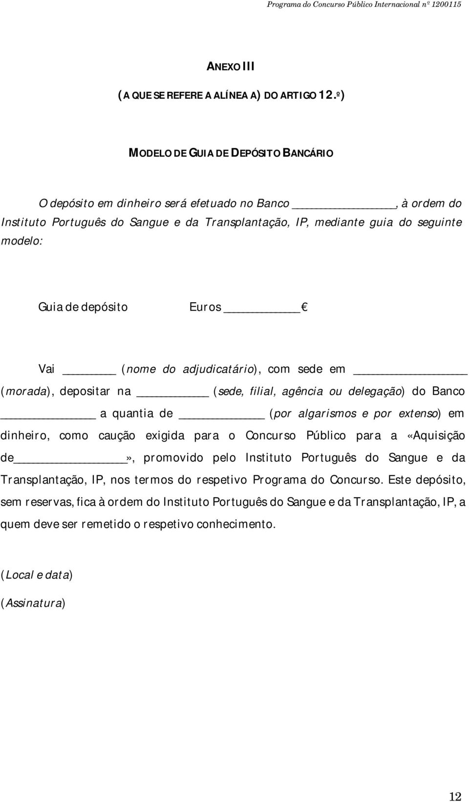 depósito Euros Vai (nome do adjudicatário), com sede em (morada), depositar na (sede, filial, agência ou delegação) do Banco a quantia de (por algarismos e por extenso) em dinheiro, como caução