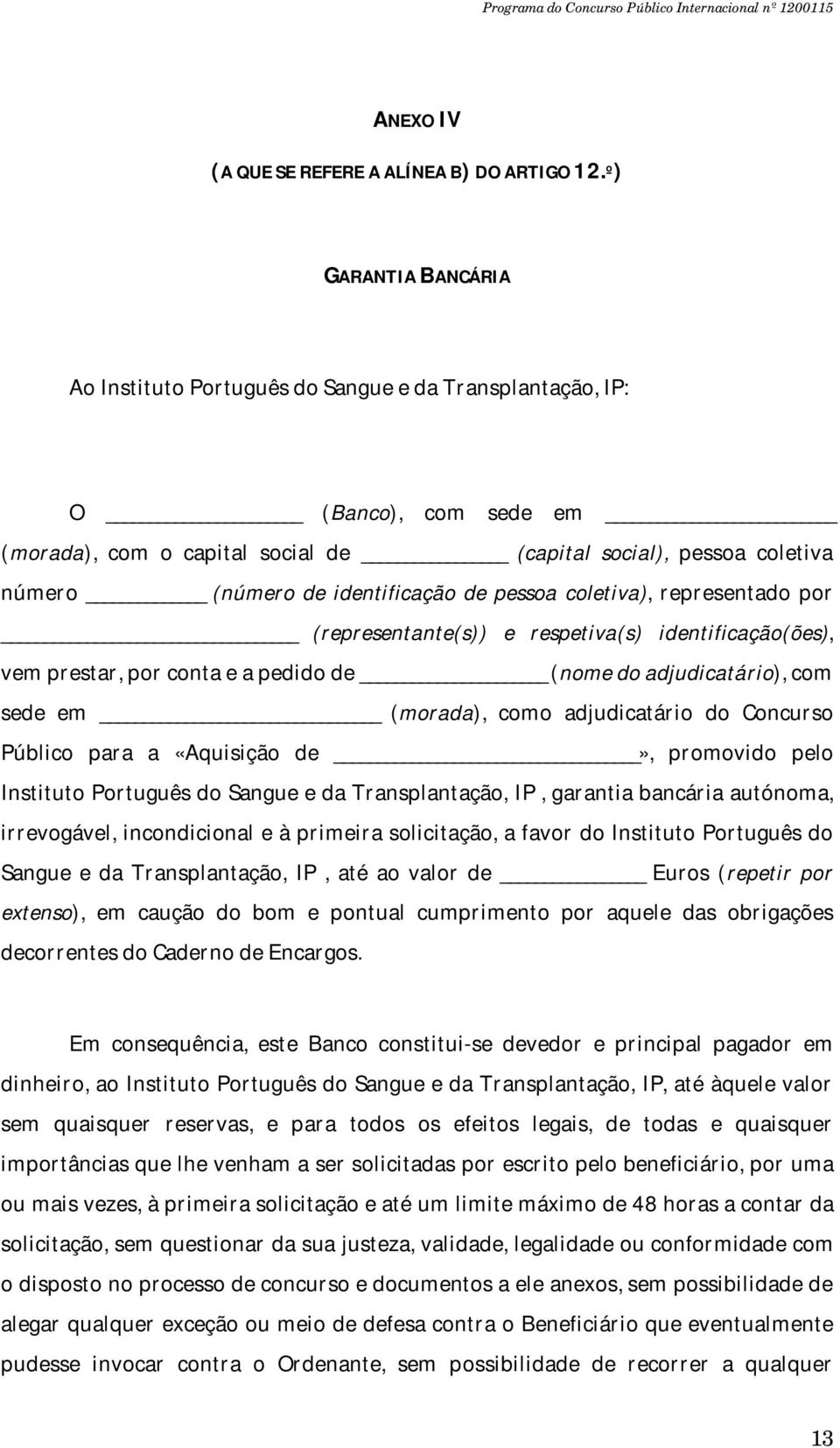 identificação de pessoa coletiva), representado por (representante(s)) e respetiva(s) identificação(ões), vem prestar, por conta e a pedido de (nome do adjudicatário), com sede em (morada), como