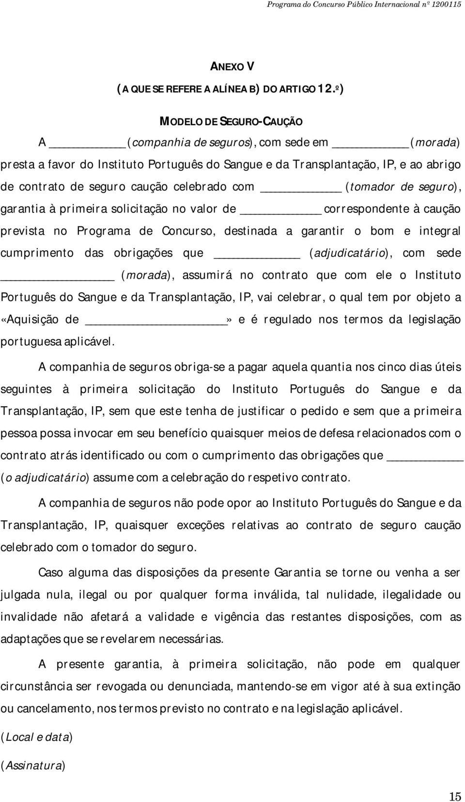 com (tomador de seguro), garantia à primeira solicitação no valor de correspondente à caução prevista no Programa de Concurso, destinada a garantir o bom e integral cumprimento das obrigações que