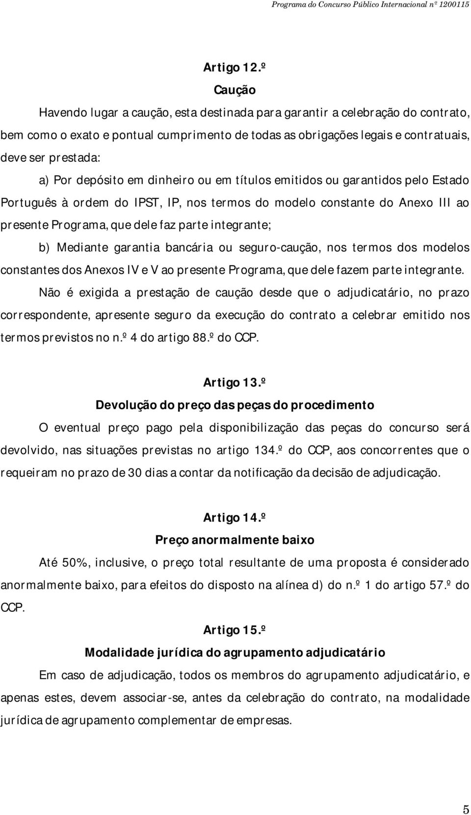 depósito em dinheiro ou em títulos emitidos ou garantidos pelo Estado Português à ordem do IPST, IP, nos termos do modelo constante do Anexo III ao presente Programa, que dele faz parte integrante;