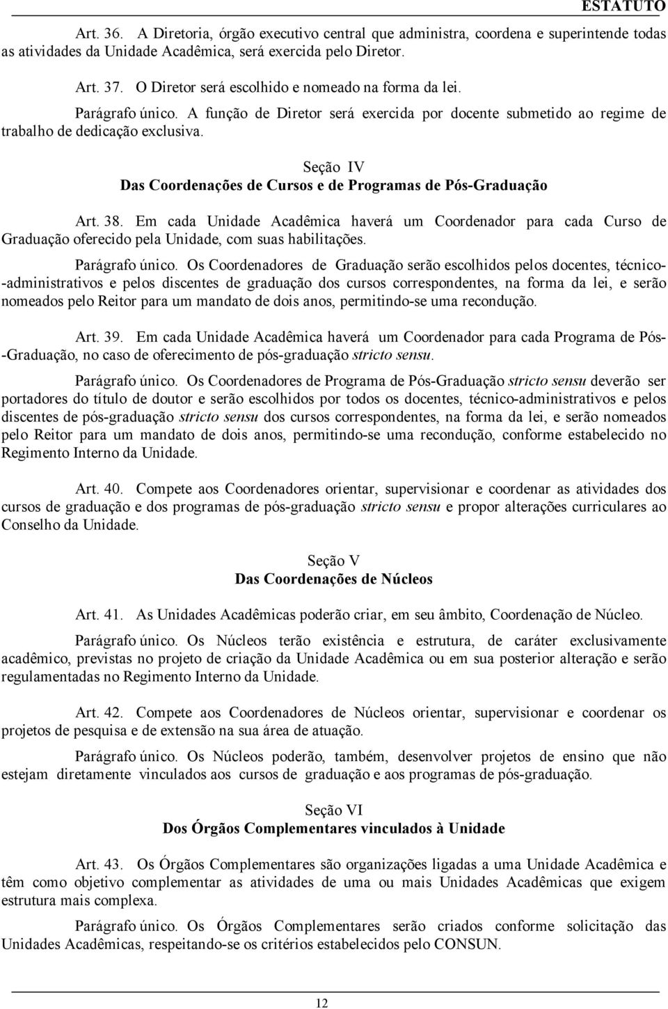 Seção IV Das Coordenações de Cursos e de Programas de Pós-Graduação Art. 38. Em cada Unidade Acadêmica haverá um Coordenador para cada Curso de Graduação oferecido pela Unidade, com suas habilitações.