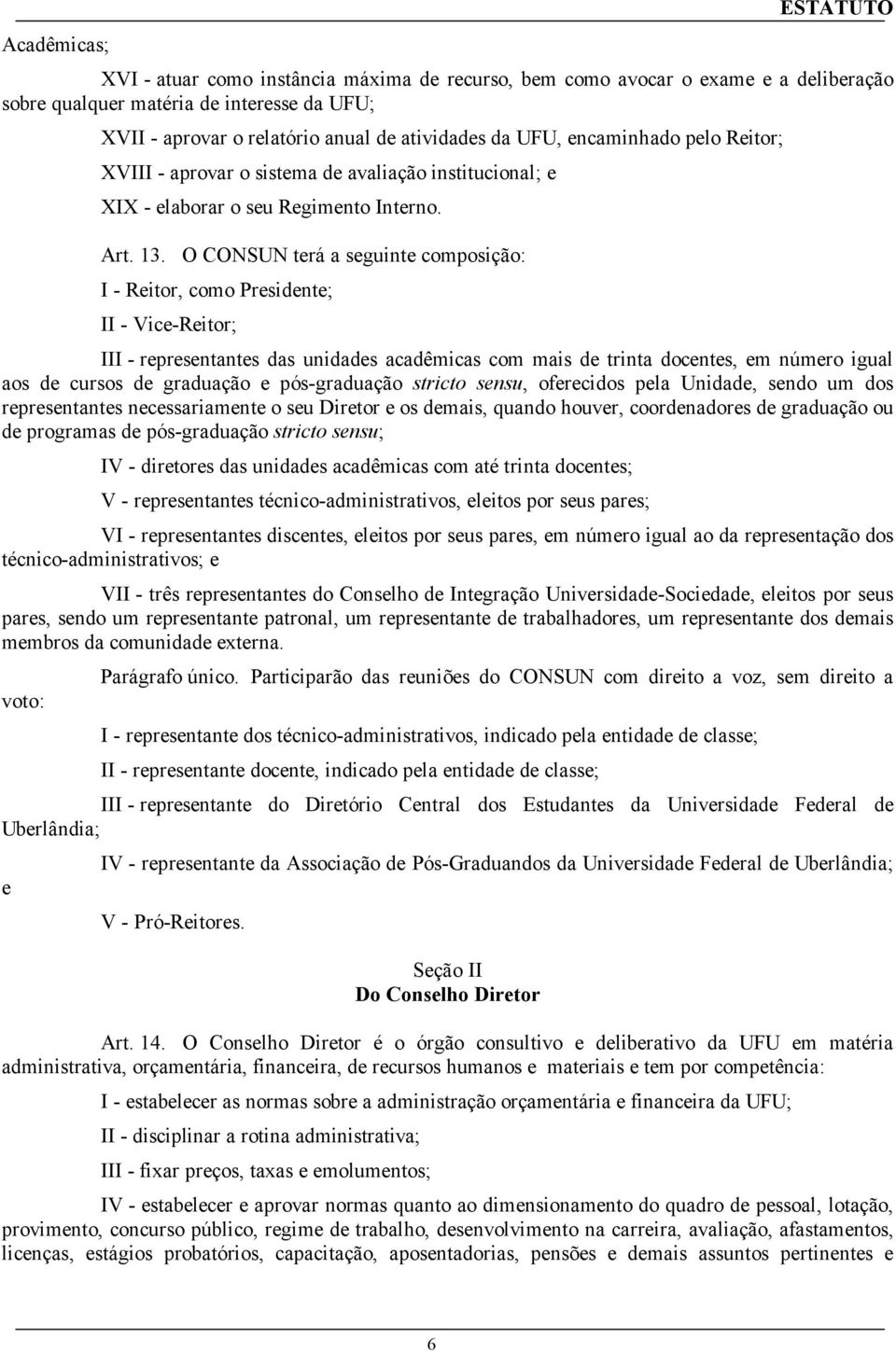 O CONSUN terá a seguinte composição: I - Reitor, como Presidente; II - Vice-Reitor; III - representantes das unidades acadêmicas com mais de trinta docentes, em número igual aos de cursos de