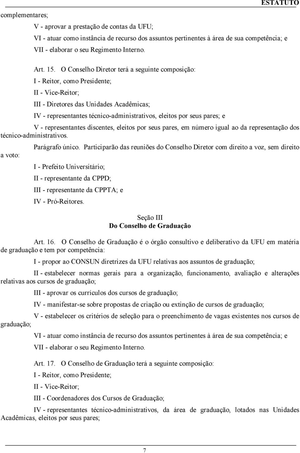 pares; e V - representantes discentes, eleitos por seus pares, em número igual ao da representação dos técnico-administrativos. a voto: Parágrafo único.