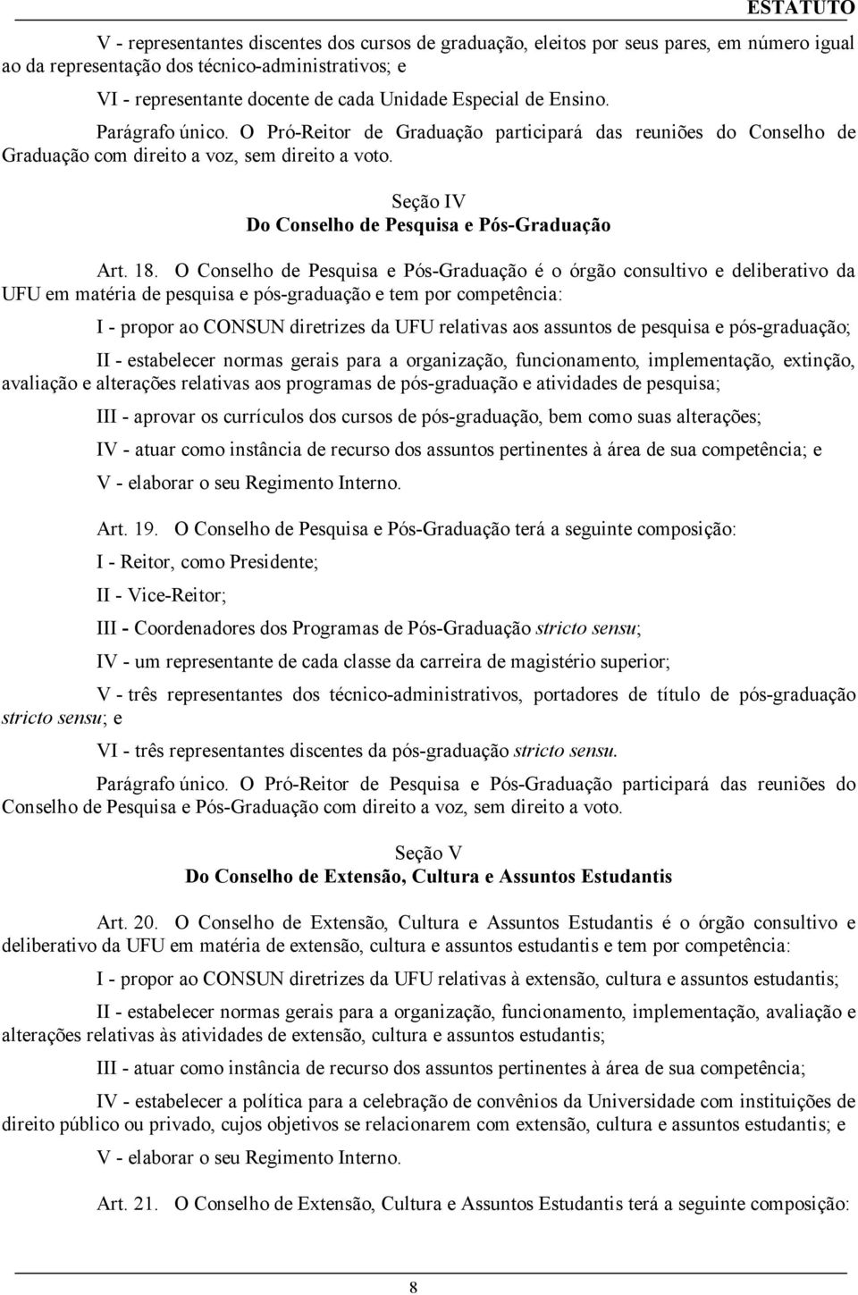 O Conselho de Pesquisa e Pós-Graduação é o órgão consultivo e deliberativo da UFU em matéria de pesquisa e pós-graduação e tem por competência: I - propor ao CONSUN diretrizes da UFU relativas aos