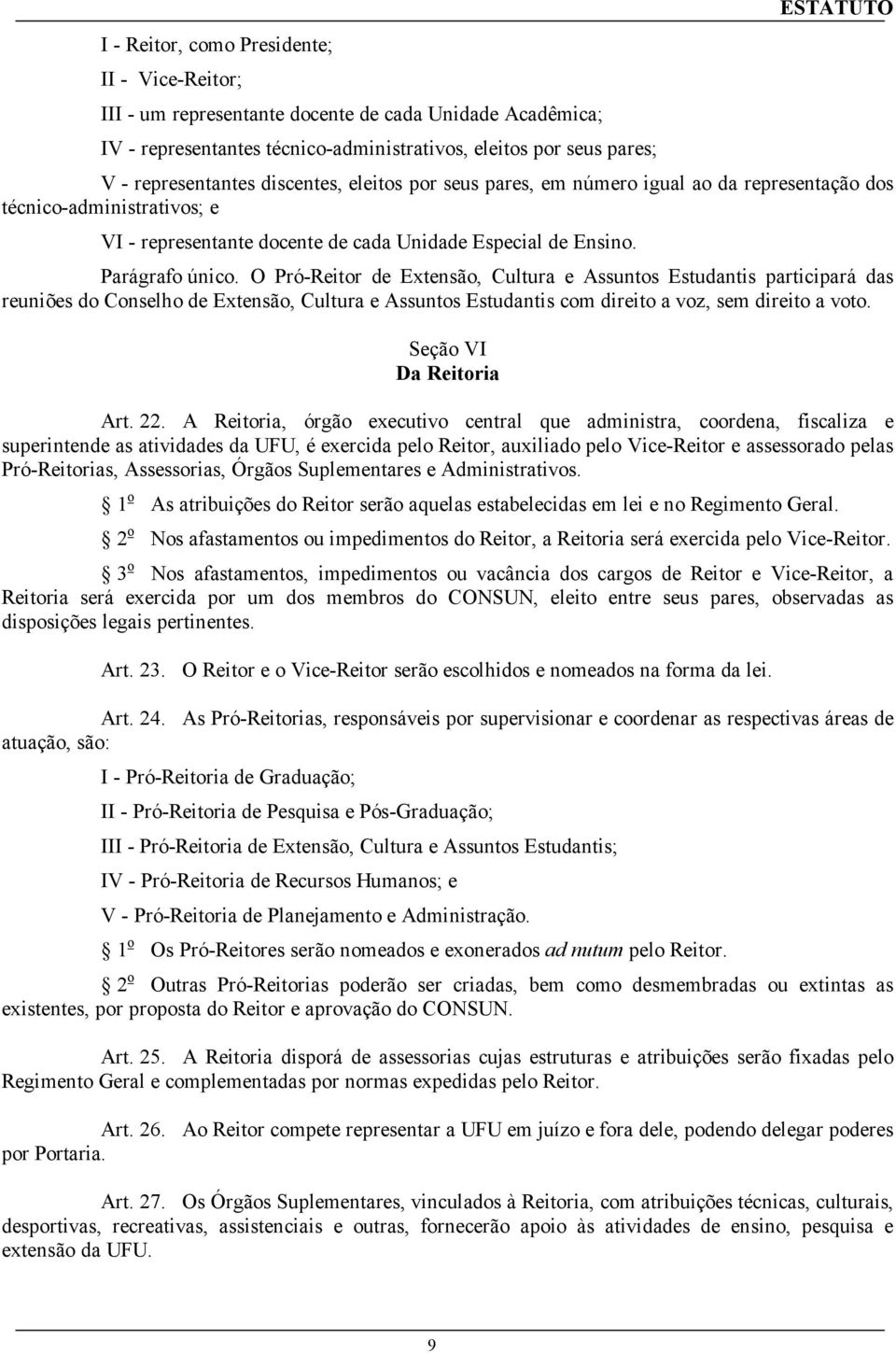 O Pró-Reitor de Extensão, Cultura e Assuntos Estudantis participará das reuniões do Conselho de Extensão, Cultura e Assuntos Estudantis com direito a voz, sem direito a voto. Seção VI Da Reitoria Art.