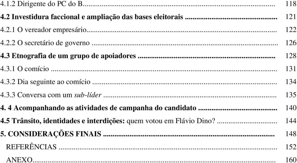 .. 134 4.3.3 Conversa com um sub-líder... 135 4. 4 Acompanhando as atividades de campanha do candidato... 140 4.