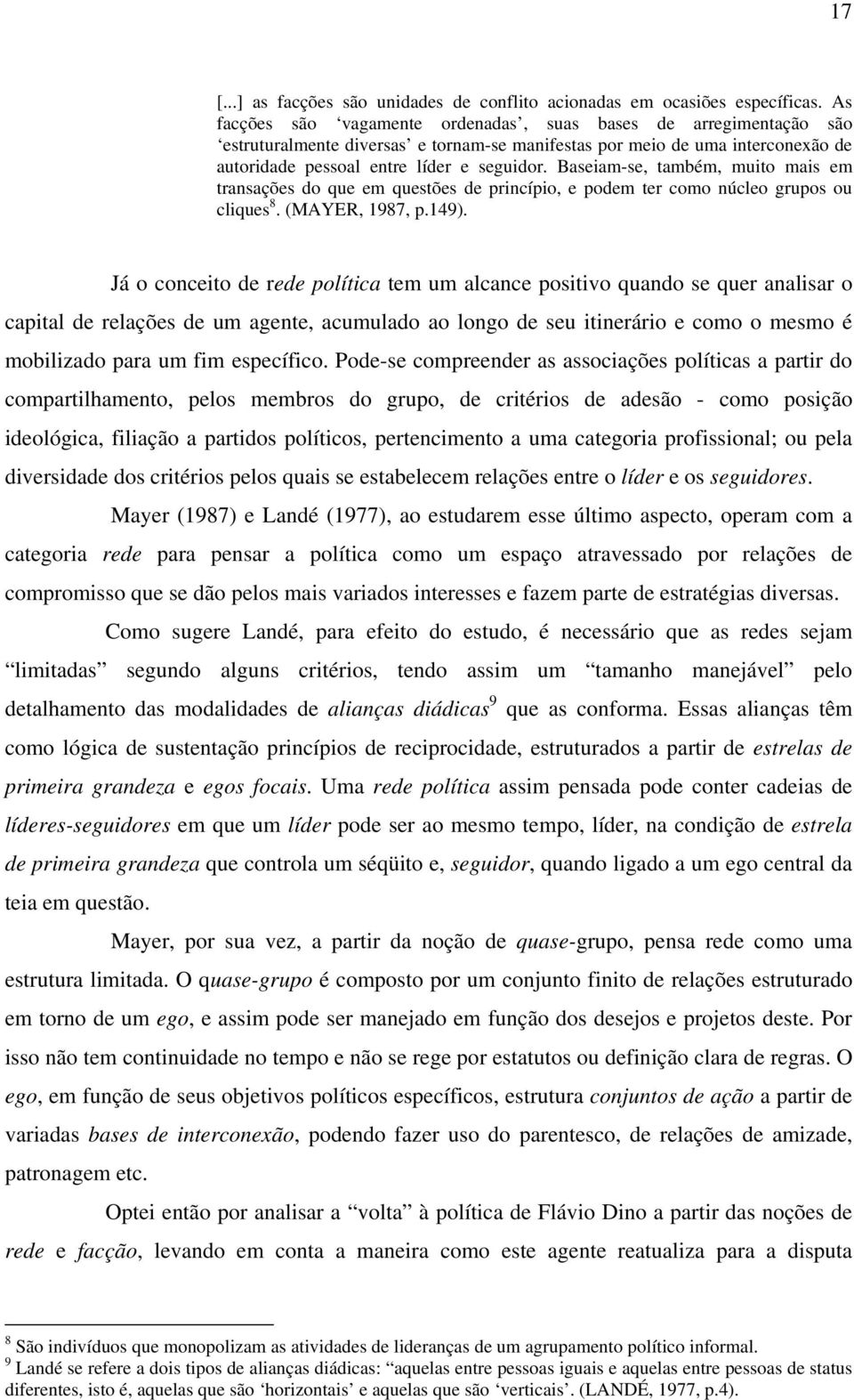 Baseiam-se, também, muito mais em transações do que em questões de princípio, e podem ter como núcleo grupos ou cliques 8. (MAYER, 1987, p.149).