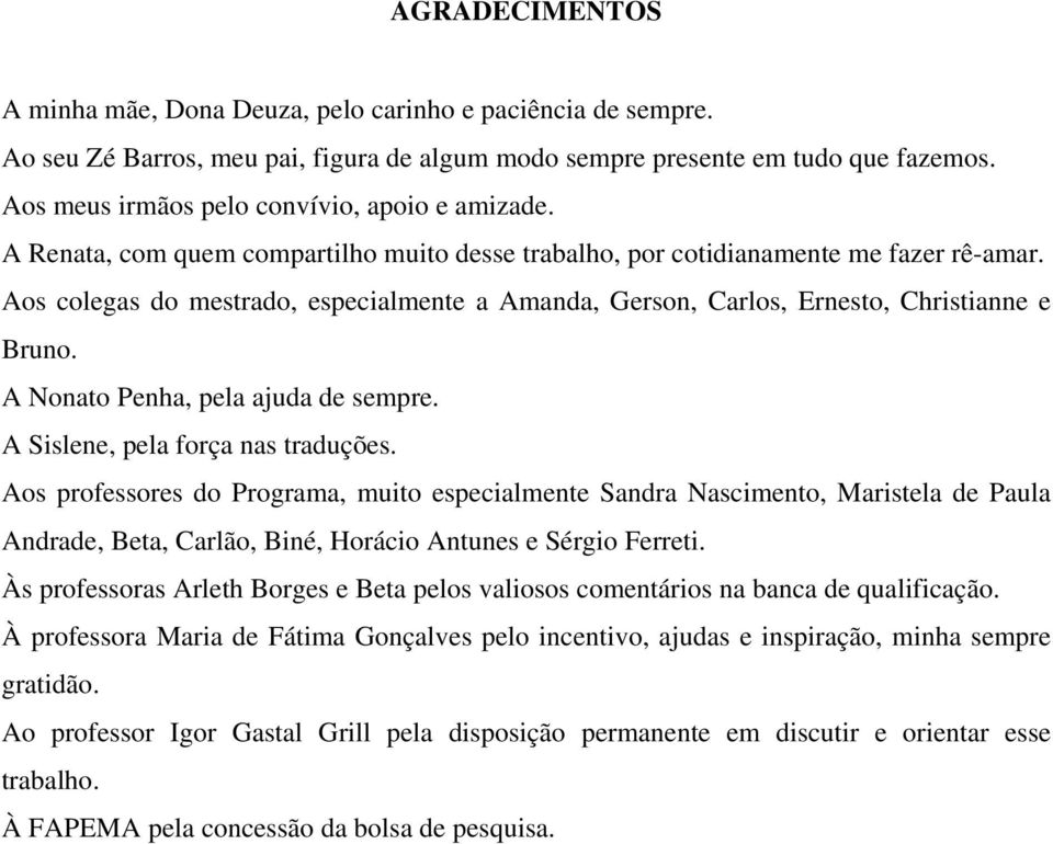 Aos colegas do mestrado, especialmente a Amanda, Gerson, Carlos, Ernesto, Christianne e Bruno. A Nonato Penha, pela ajuda de sempre. A Sislene, pela força nas traduções.