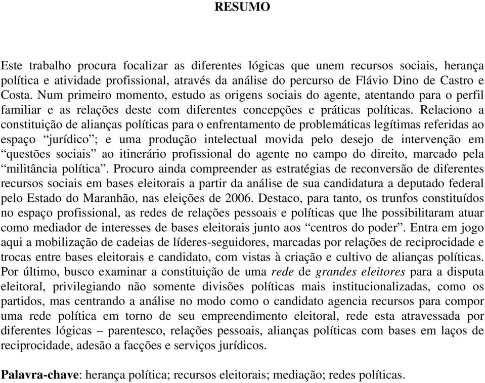 Relaciono a constituição de alianças políticas para o enfrentamento de problemáticas legítimas referidas ao espaço jurídico ; e uma produção intelectual movida pelo desejo de intervenção em questões