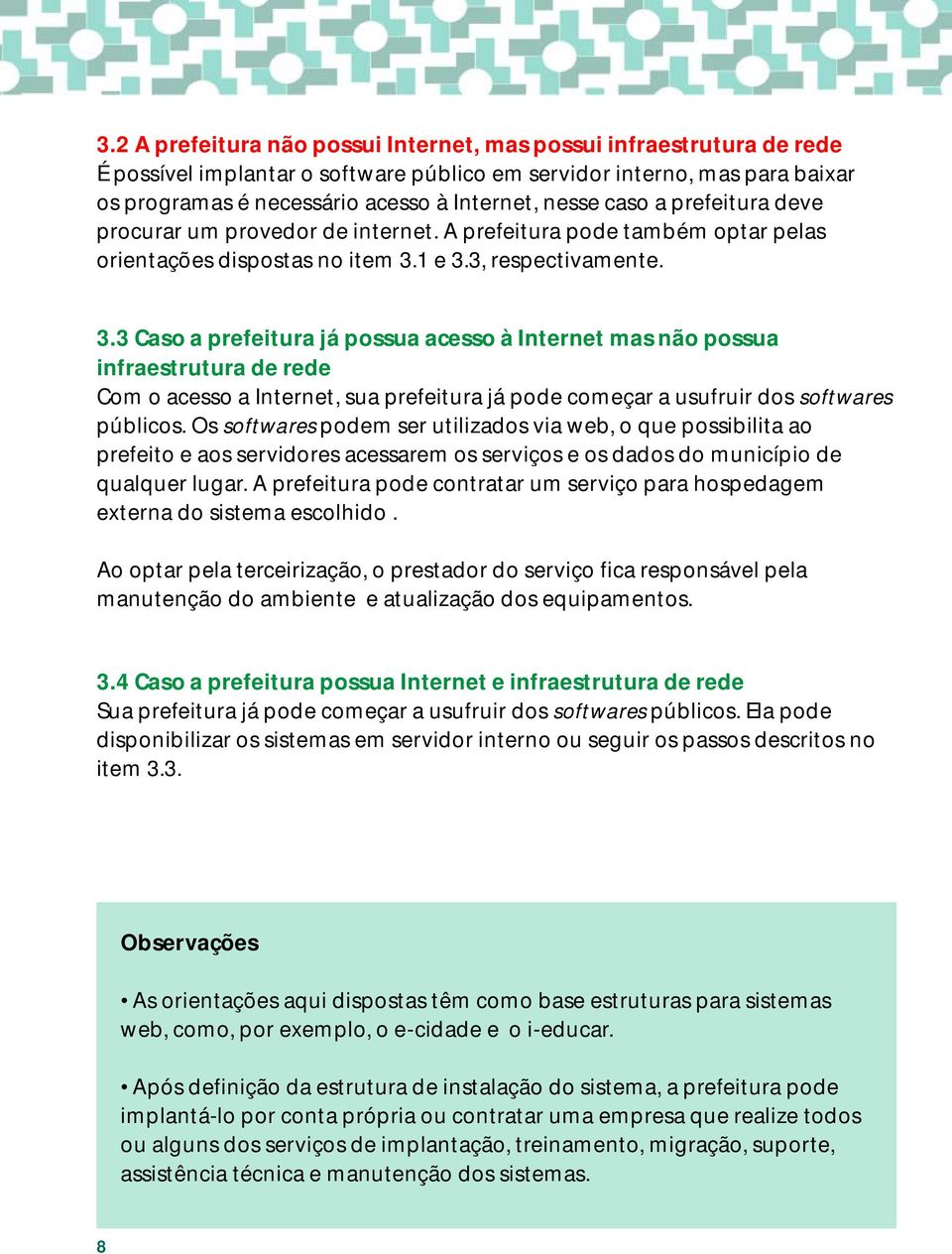 1 e 3.3, respectivamente. 3.3 Caso a prefeitura já possua acesso à Internet mas não possua infraestrutura de rede Com o acesso a Internet, sua prefeitura já pode começar a usufruir dos softwares públicos.