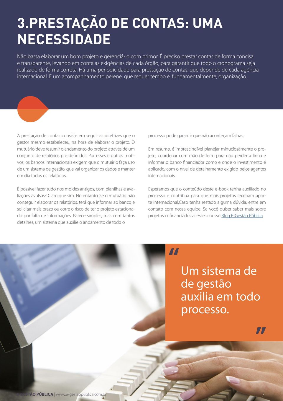 Há uma periodicidade para prestação de contas, que depende de cada agência internacional. É um acompanhamento perene, que requer tempo e, fundamentalmente, organização.