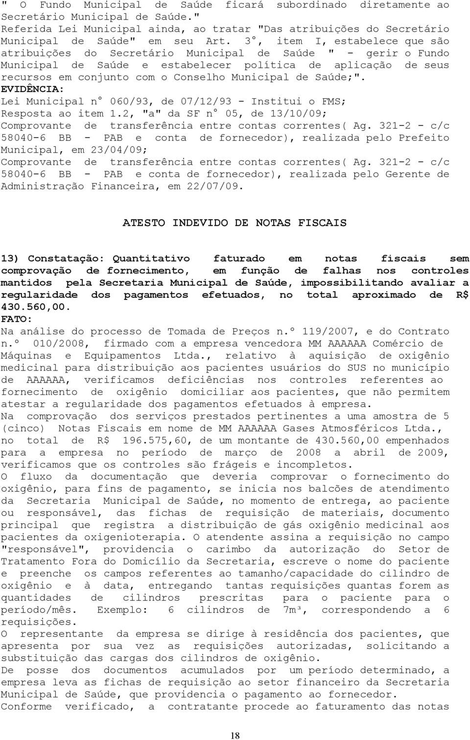 Municipal de Saúde;". Lei Municipal n 060/93, de 07/12/93 - Institui o FMS; Resposta ao item 1.2, "a" da SF n 05, de 13/10/09; Comprovante de transferência entre contas correntes( Ag.