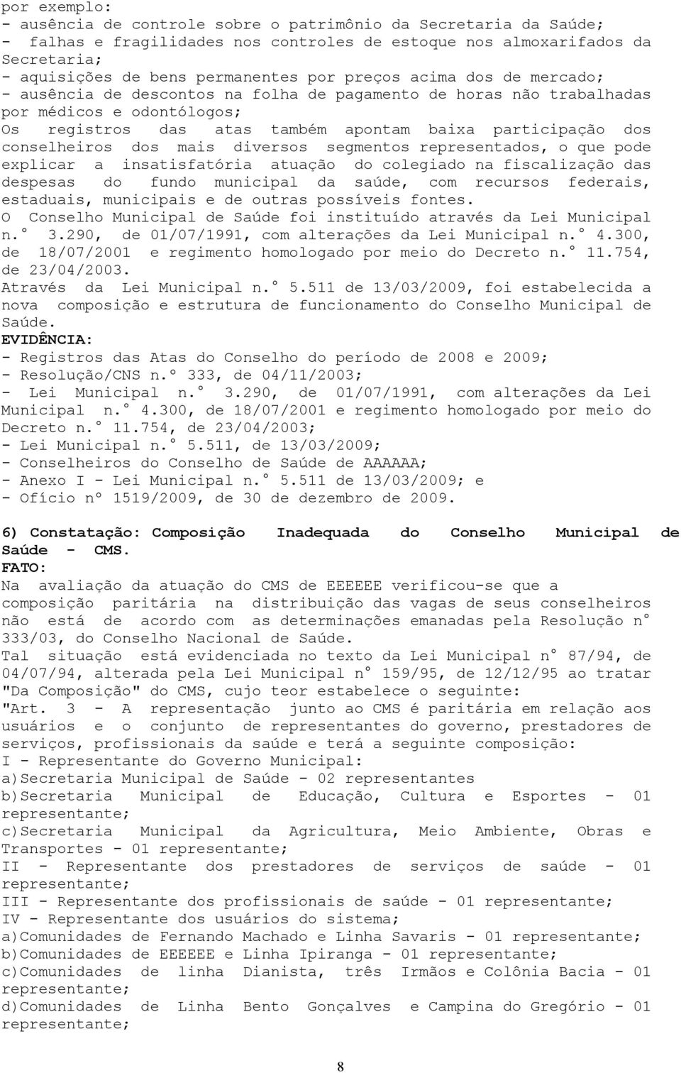 dos mais diversos segmentos representados, o que pode explicar a insatisfatória atuação do colegiado na fiscalização das despesas do fundo municipal da saúde, com recursos federais, estaduais,