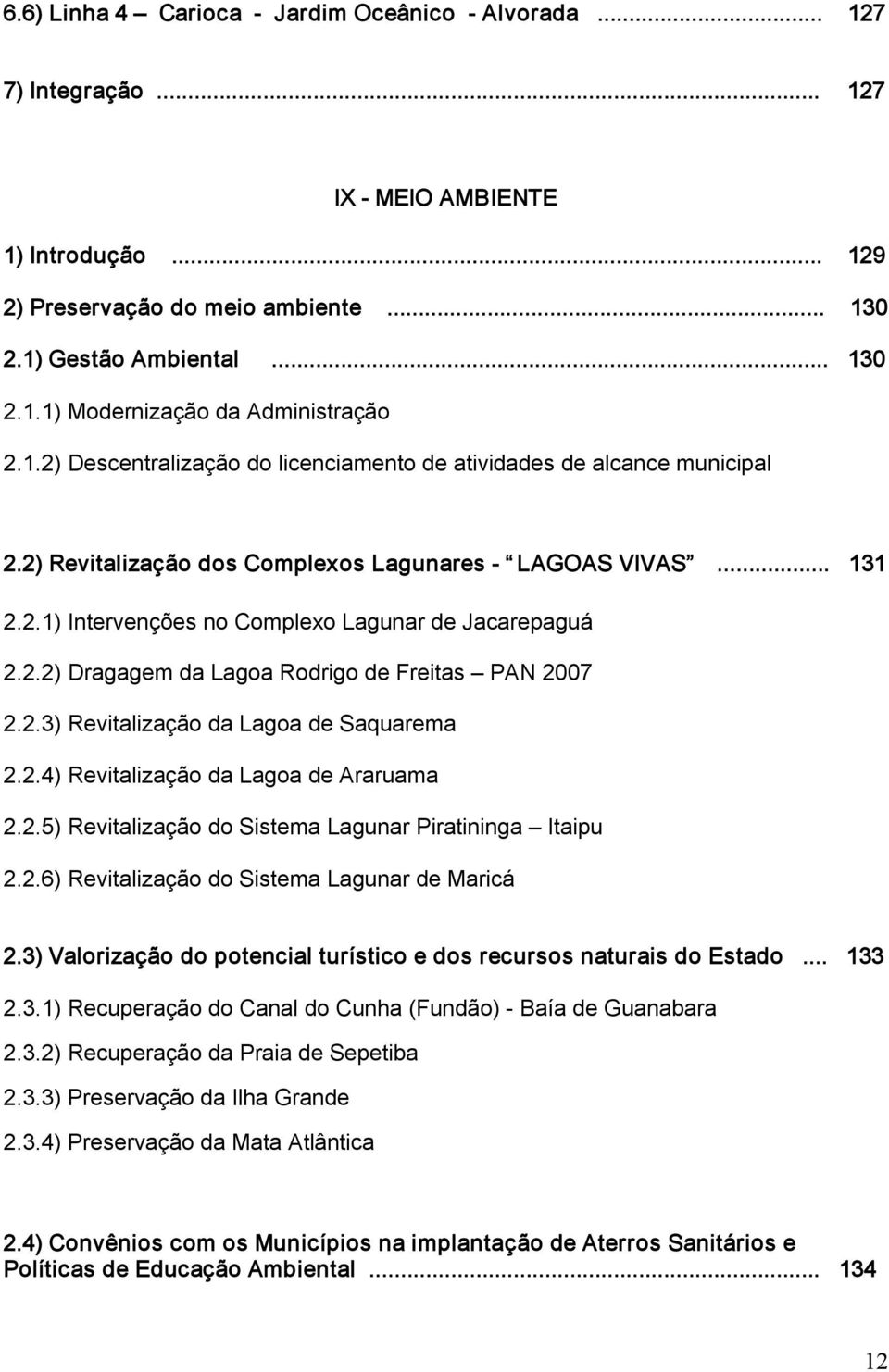 2.3) Revitalização da Lagoa de Saquarema 2.2.4) Revitalização da Lagoa de Araruama 2.2.5) Revitalização do Sistema Lagunar Piratininga Itaipu 2.2.6) Revitalização do Sistema Lagunar de Maricá 2.