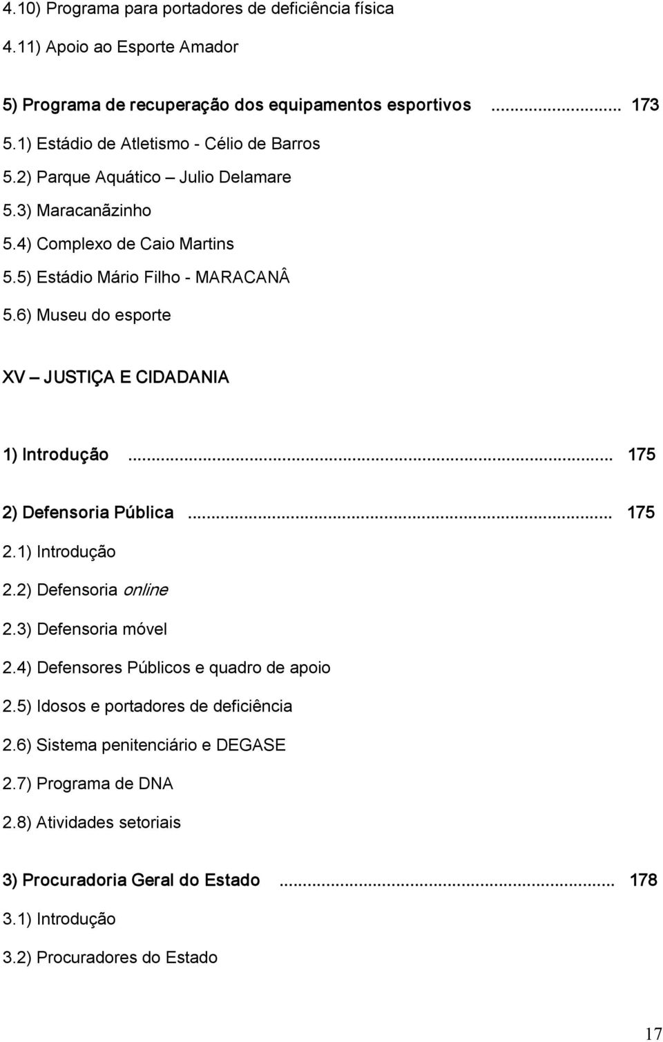 6) Museu do esporte XV JUSTIÇA E CIDADANIA 1) Introdução... 175 2) Defensoria Pública... 175 2.1) Introdução 2.2) Defensoria online 2.3) Defensoria móvel 2.