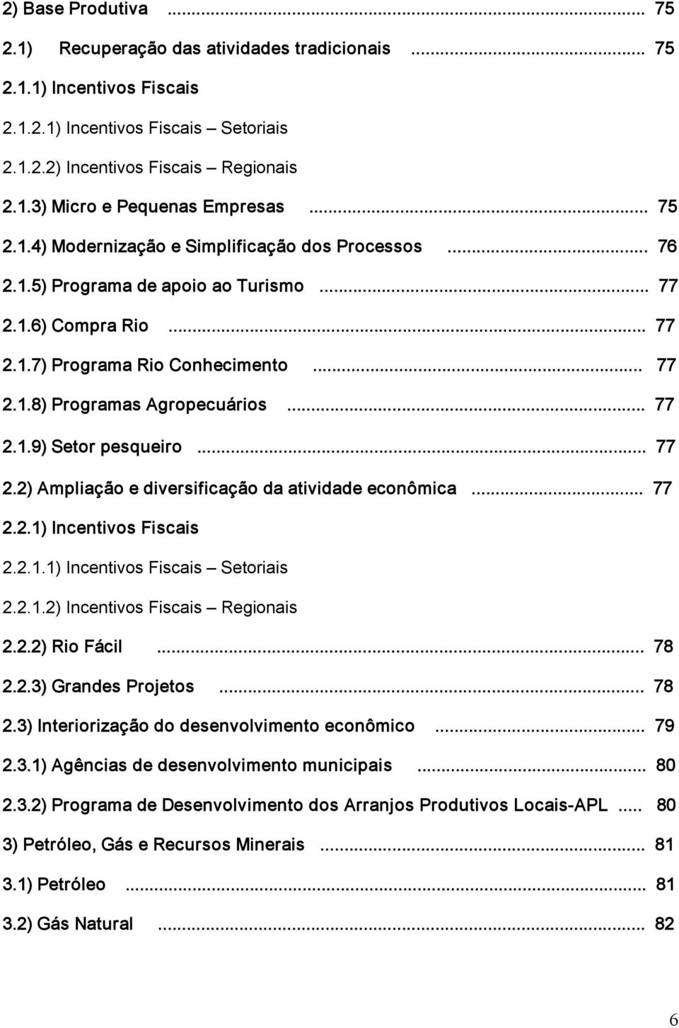 .. 77 2.1.9) Setor pesqueiro... 77 2.2) Ampliação e diversificação da atividade econômica... 77 2.2.1) Incentivos Fiscais 2.2.1.1) Incentivos Fiscais Setoriais 2.2.1.2) Incentivos Fiscais Regionais 2.