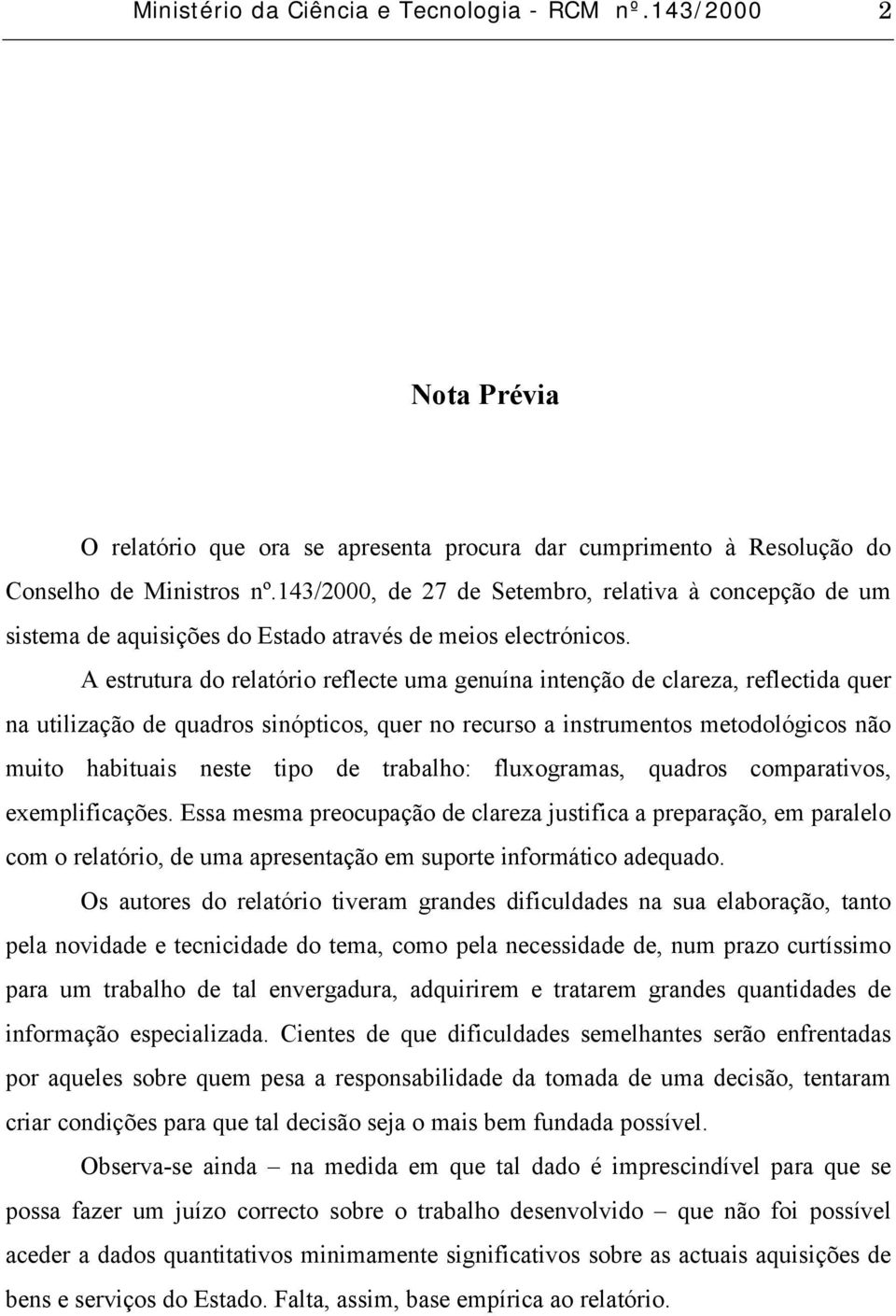 A estrutura do relatório reflecte uma genuína intenção de clareza, reflectida quer na utilização de quadros sinópticos, quer no recurso a instrumentos metodológicos não muito habituais neste tipo de