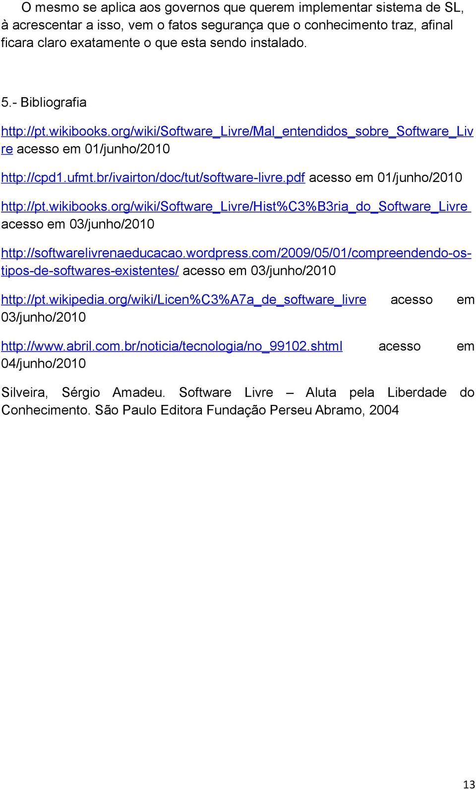 pdf acesso em 01/junho/2010 http://pt.wikibooks.org/wiki/software_livre/hist%c3%b3ria_do_software_livre acesso em 03/junho/2010 http://softwarelivrenaeducacao.wordpress.