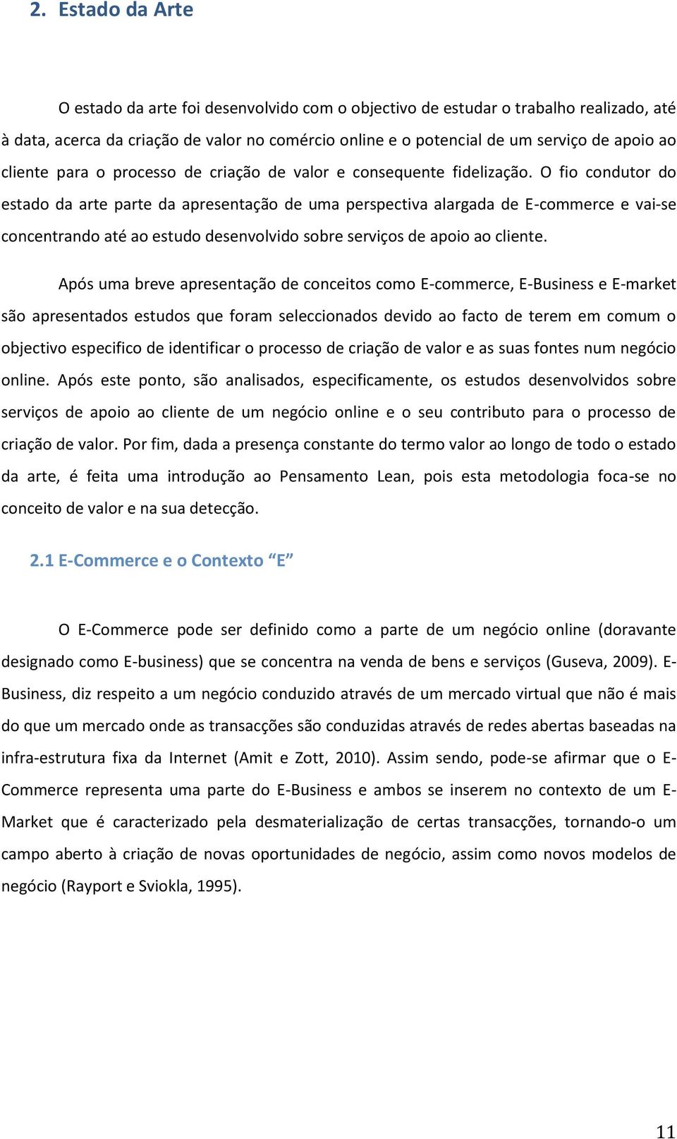 O fio condutor do estado da arte parte da apresentação de uma perspectiva alargada de E-commerce e vai-se concentrando até ao estudo desenvolvido sobre serviços de apoio ao cliente.