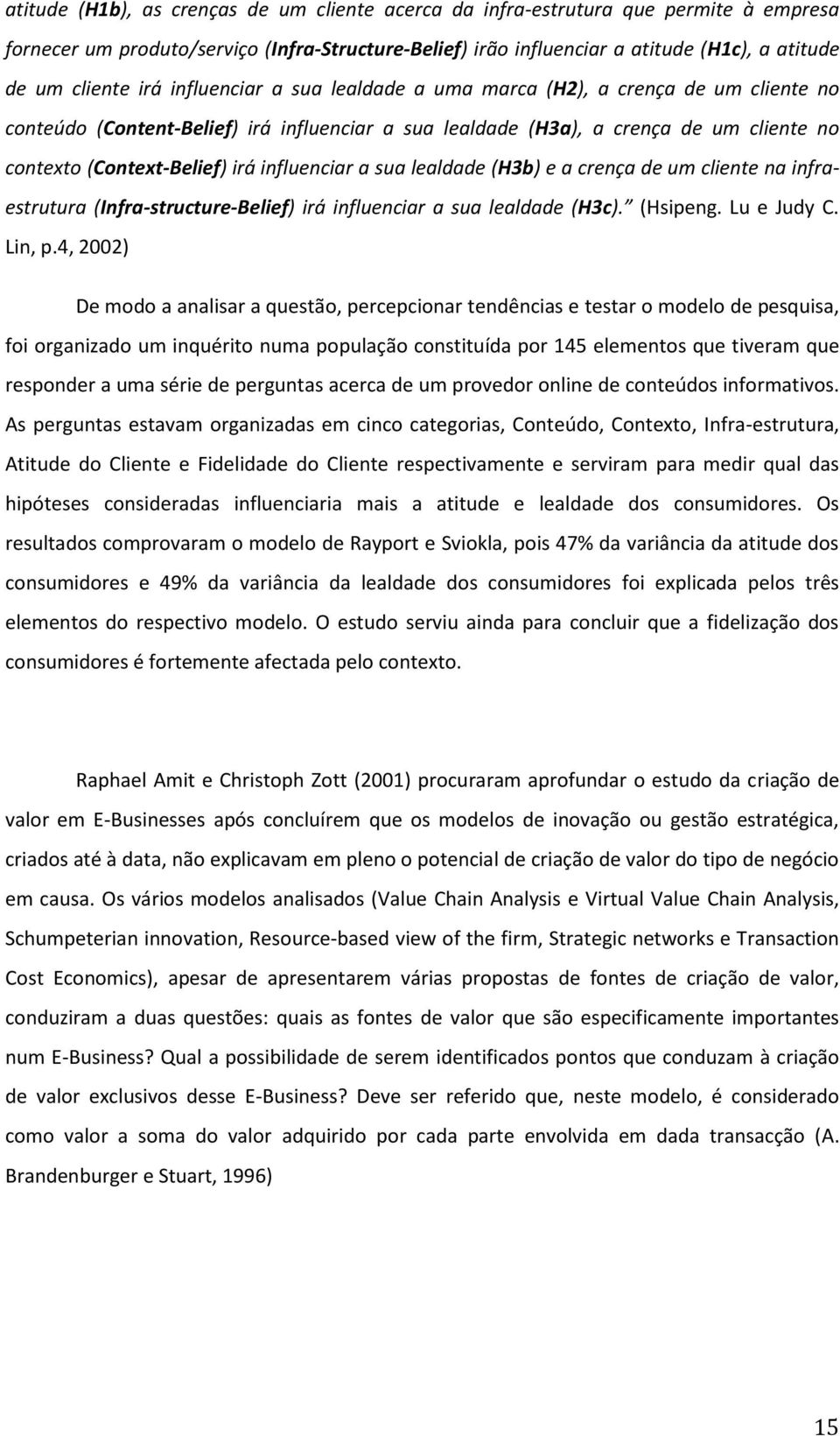 influenciar a sua lealdade (H3b) e a crença de um cliente na infraestrutura (Infra-structure-Belief) irá influenciar a sua lealdade (H3c). (Hsipeng. Lu e Judy C. Lin, p.