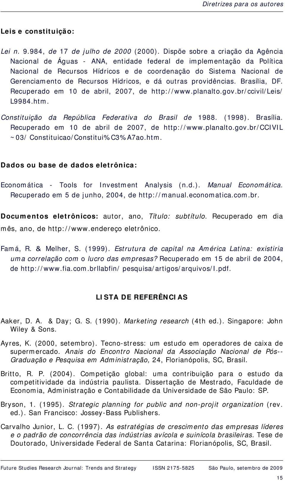 Recursos Hídricos, e dá outras providências. Brasília, DF. Recuperado em 10 de abril, 2007, de http://www.planalto.gov.br/ccivil/leis/ L9984.htm.