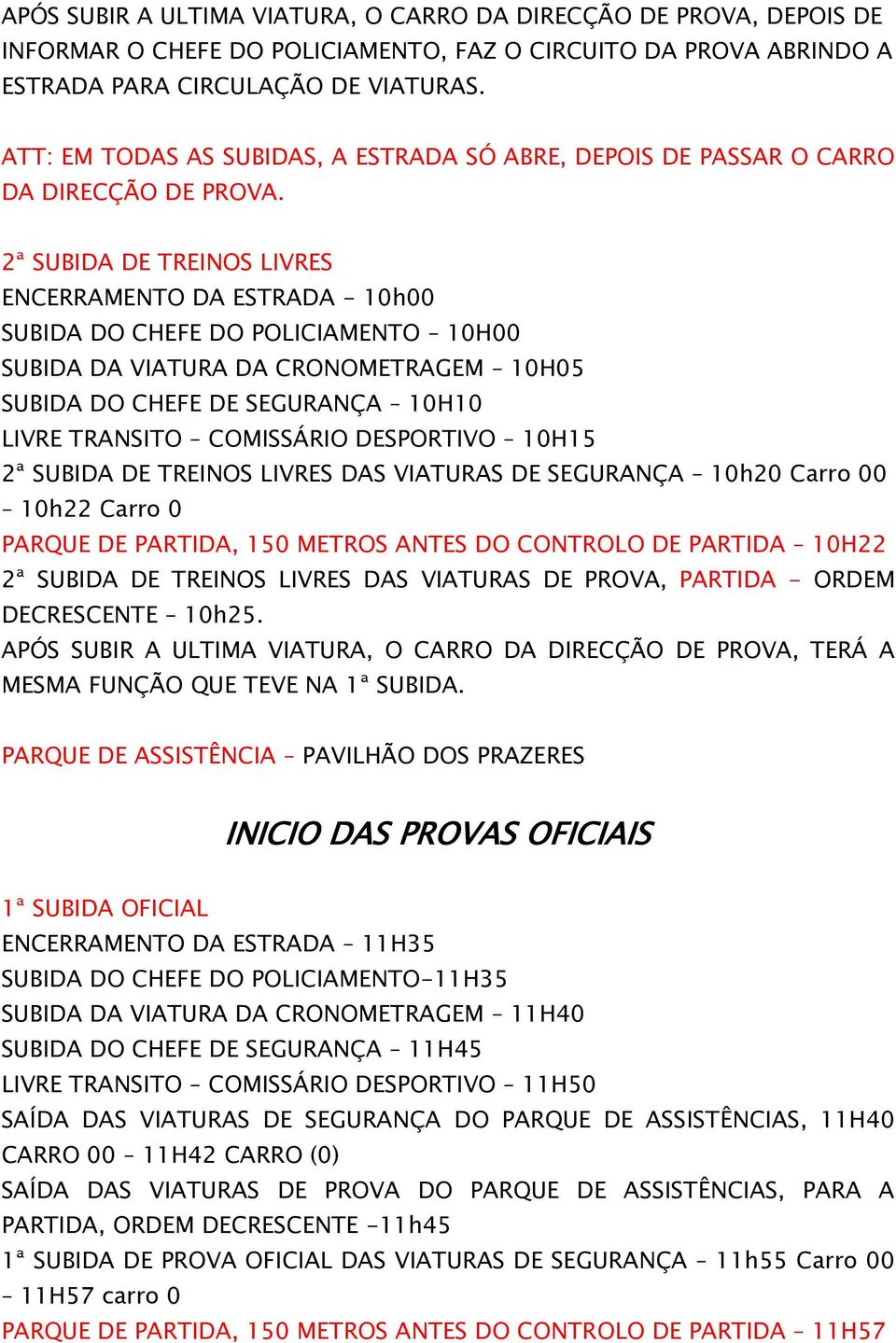 2ª SUBIDA DE TREINOS LIVRES ENCERRAMENTO DA ESTRADA - 10h00 SUBIDA DO CHEFE DO POLICIAMENTO 10H00 SUBIDA DA VIATURA DA CRONOMETRAGEM 10H05 SUBIDA DO CHEFE DE SEGURANÇA 10H10 LIVRE TRANSITO COMISSÁRIO