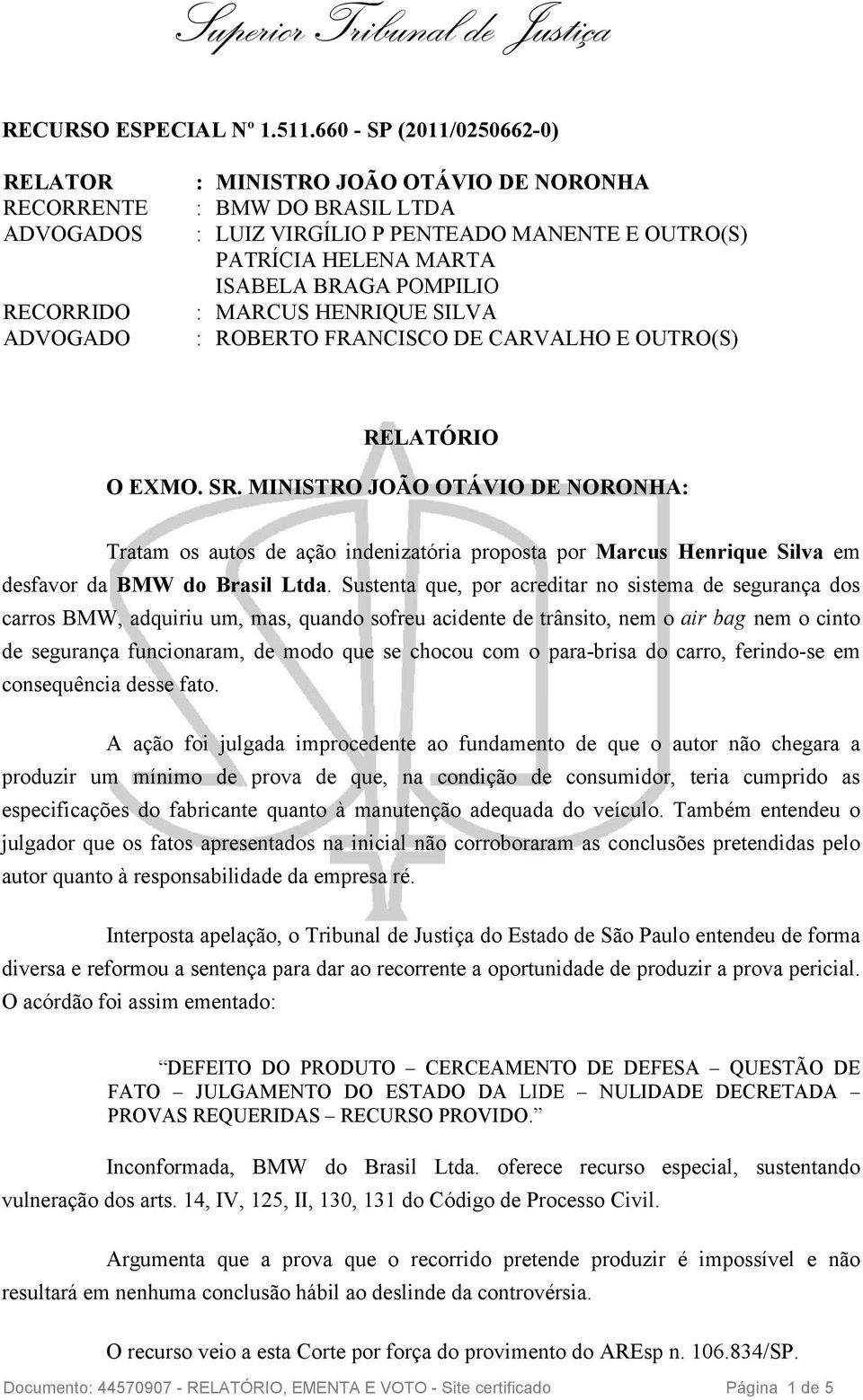 ISABELA BRAGA POMPILIO : MARCUS HENRIQUE SILVA : ROBERTO FRANCISCO DE CARVALHO E OUTRO(S) RELATÓRIO O EXMO. SR.