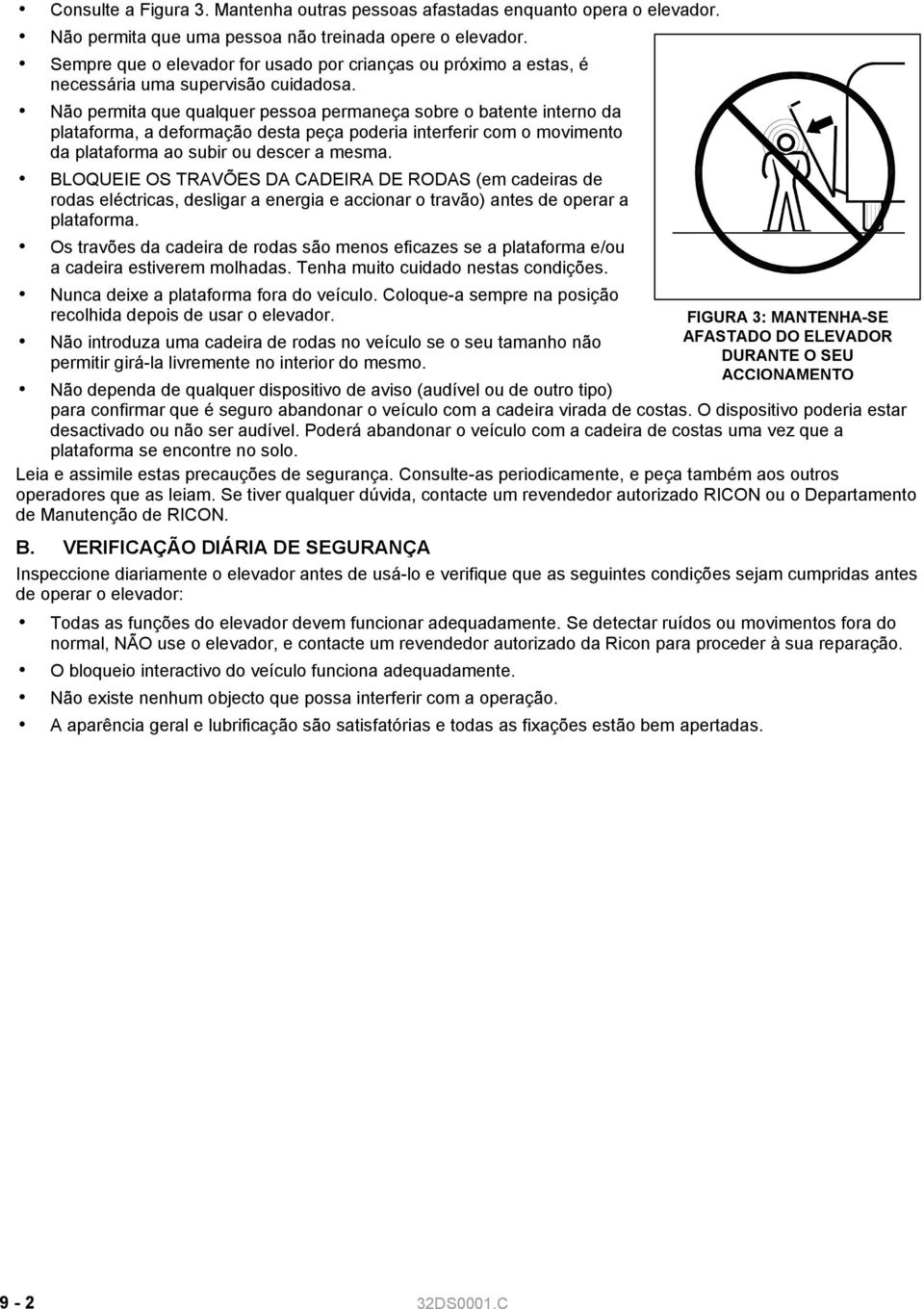 Não permita que qualquer pessoa permaneça sobre o batente interno da plataforma, a deformação desta peça poderia interferir com o movimento da plataforma ao subir ou descer a mesma.