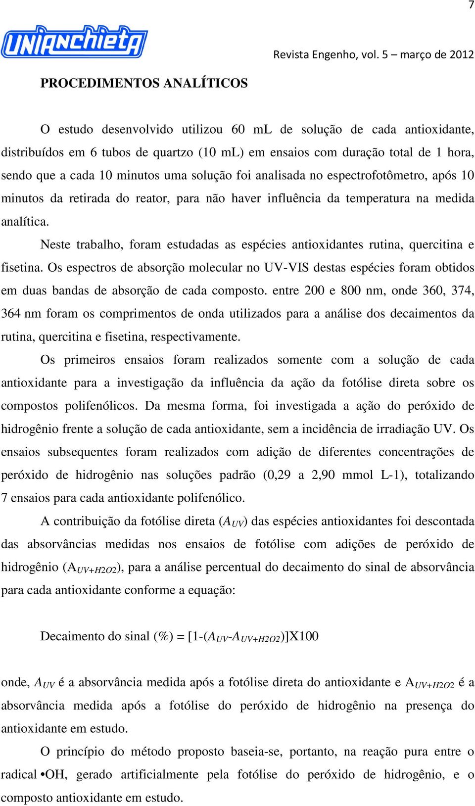 Neste trabalho, foram estudadas as espécies antioxidantes rutina, quercitina e fisetina.