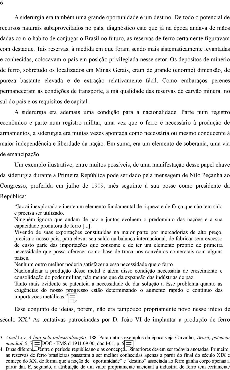 figuravam com destaque. Tais reservas, à medida em que foram sendo mais sistematicamente levantadas e conhecidas, colocavam o país em posição privilegiada nesse setor.