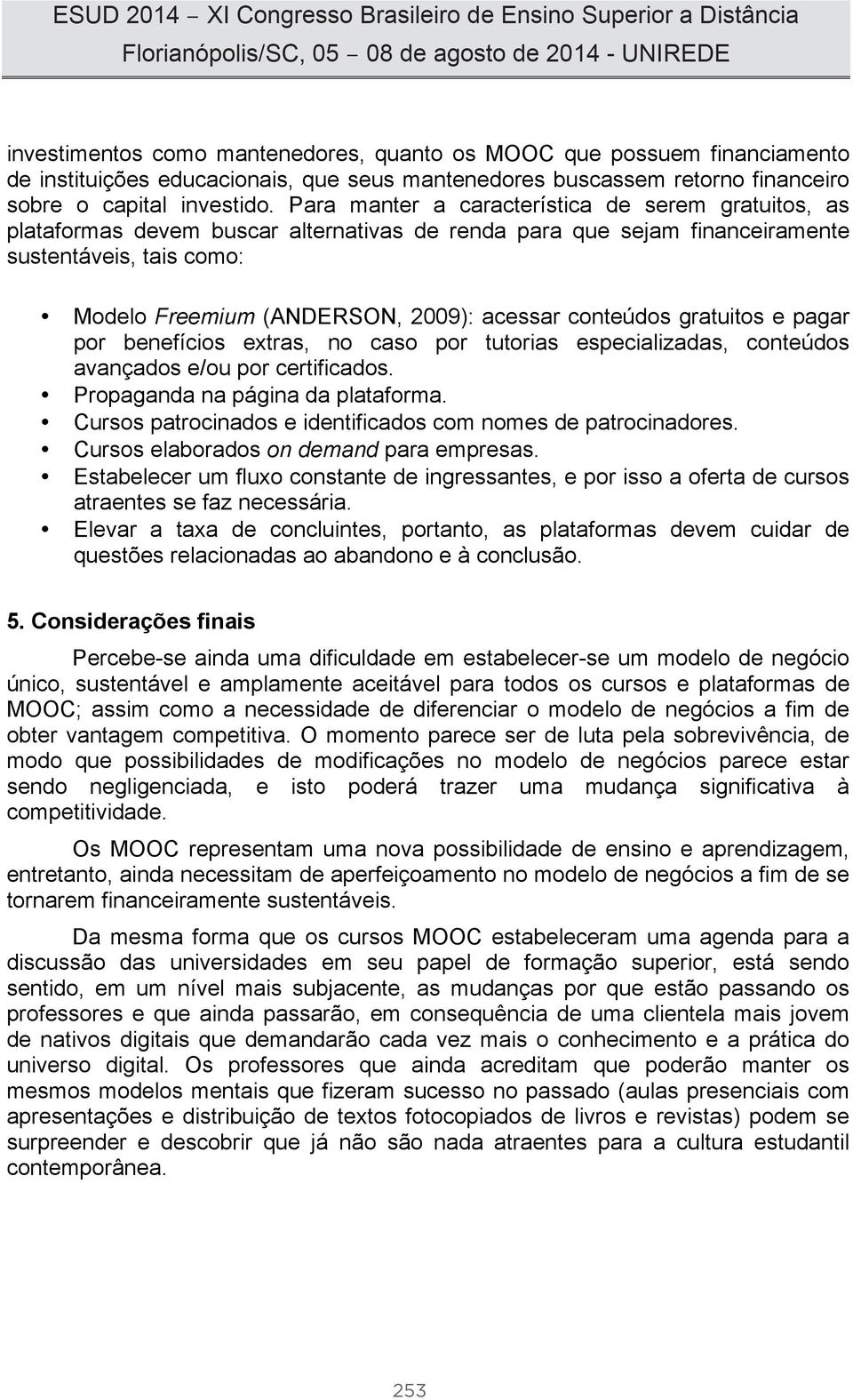 conteúdos gratuitos e pagar por benefícios extras, no caso por tutorias especializadas, conteúdos avançados e/ou por certificados. Propaganda na página da plataforma.