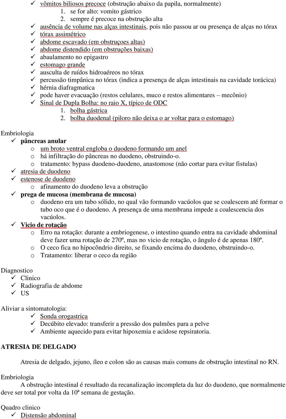 (em obstruções baixas) abaulamento no epigastro estomago grande ausculta de ruídos hidroaéreos no tórax percussão timpânica no tórax (indica a presença de alças intestinais na cavidade torácica)