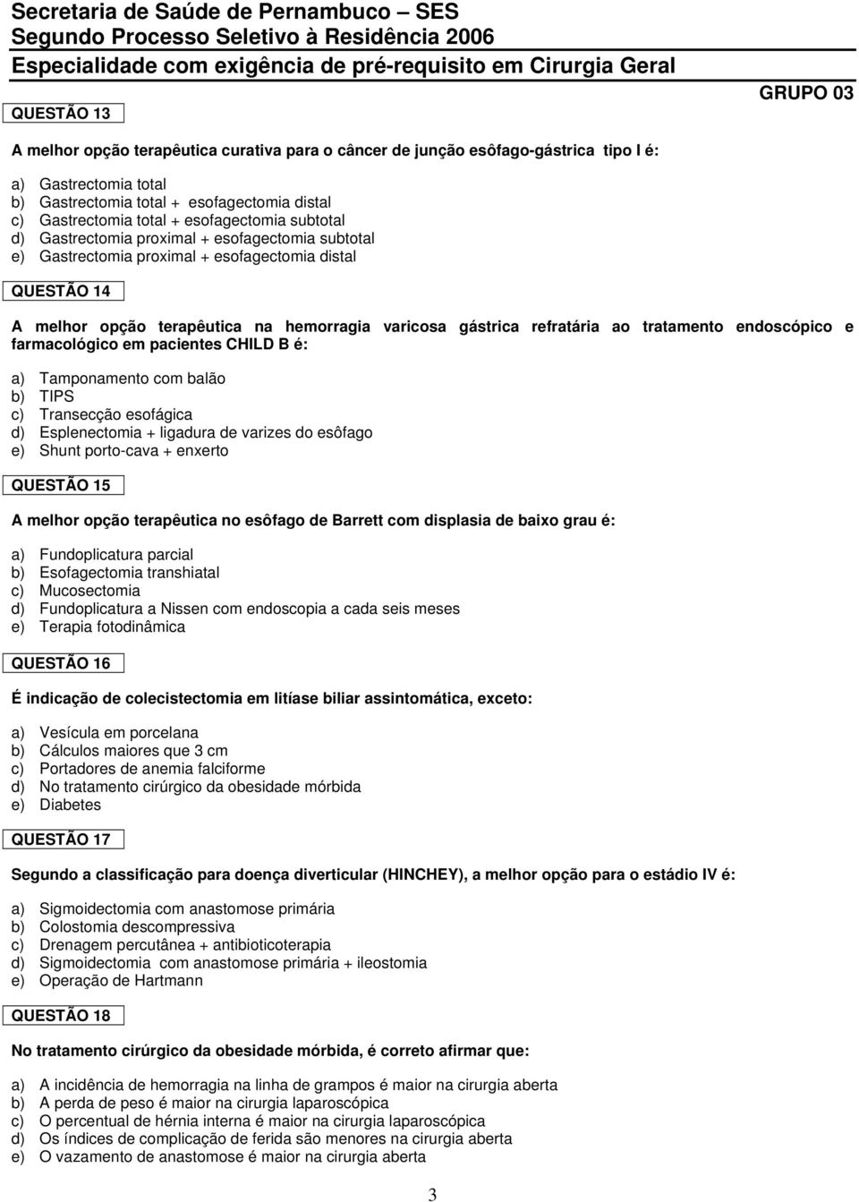 refratária ao tratamento endoscópico e farmacológico em pacientes CHILD B é: a) Tamponamento com balão b) TIPS c) Transecção esofágica d) Esplenectomia + ligadura de varizes do esôfago e) Shunt