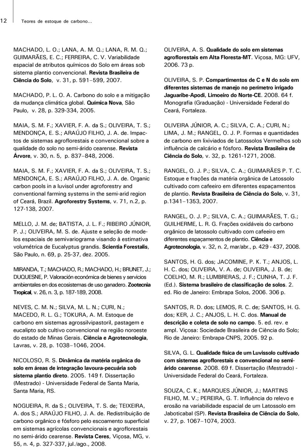 Carbono do solo e a mitigação da mudança climática global. Química Nova, São Paulo, v. 28, p. 329-334, 2005. MAIA, S. M. F.; XAVIER, F. A. da S.; OLIVEIRA, T. S.; MENDONÇA, E. S.; ARAÚJO FILHO, J. A. de.