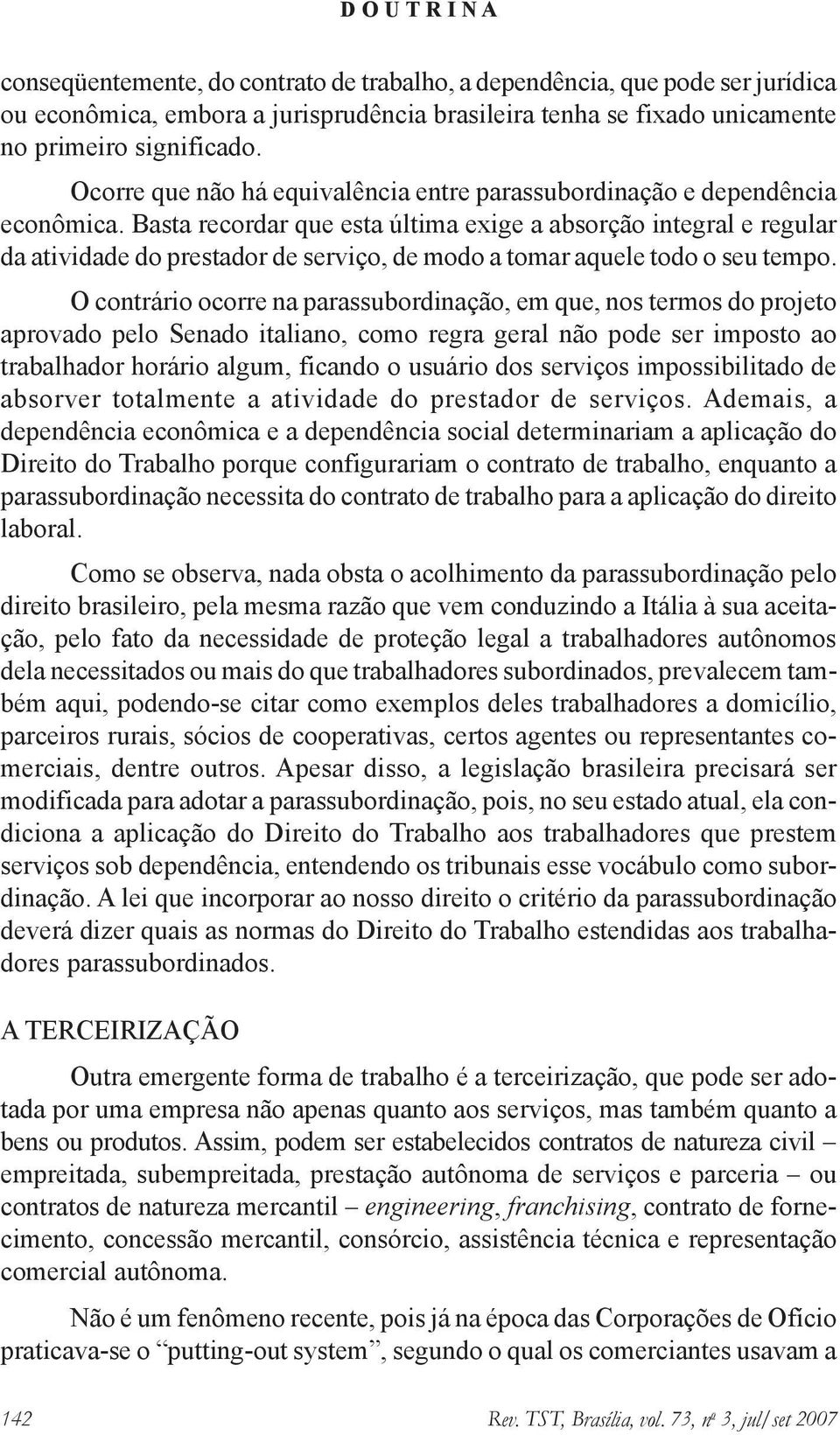 Basta recordar que esta última exige a absorção integral e regular da atividade do prestador de serviço, de modo a tomar aquele todo o seu tempo.