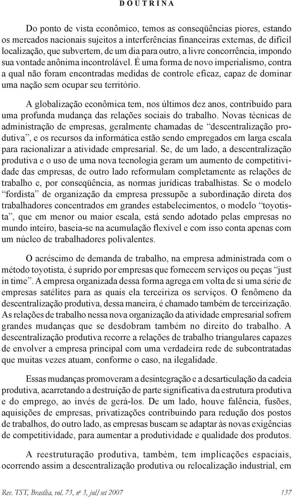 É uma forma de novo imperialismo, contra a qual não foram encontradas medidas de controle eficaz, capaz de dominar uma nação sem ocupar seu território.